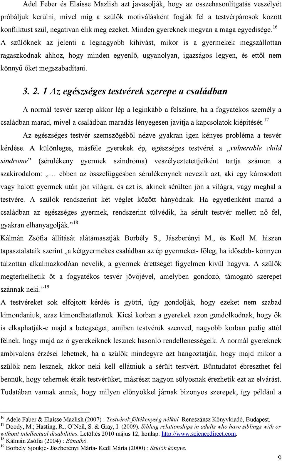 16 A szülőknek az jelenti a legnagyobb kihívást, mikor is a gyermekek megszállottan ragaszkodnak ahhoz, hogy minden egyenlő, ugyanolyan, igazságos legyen, és ettől nem könnyű őket megszabadítani. 3.