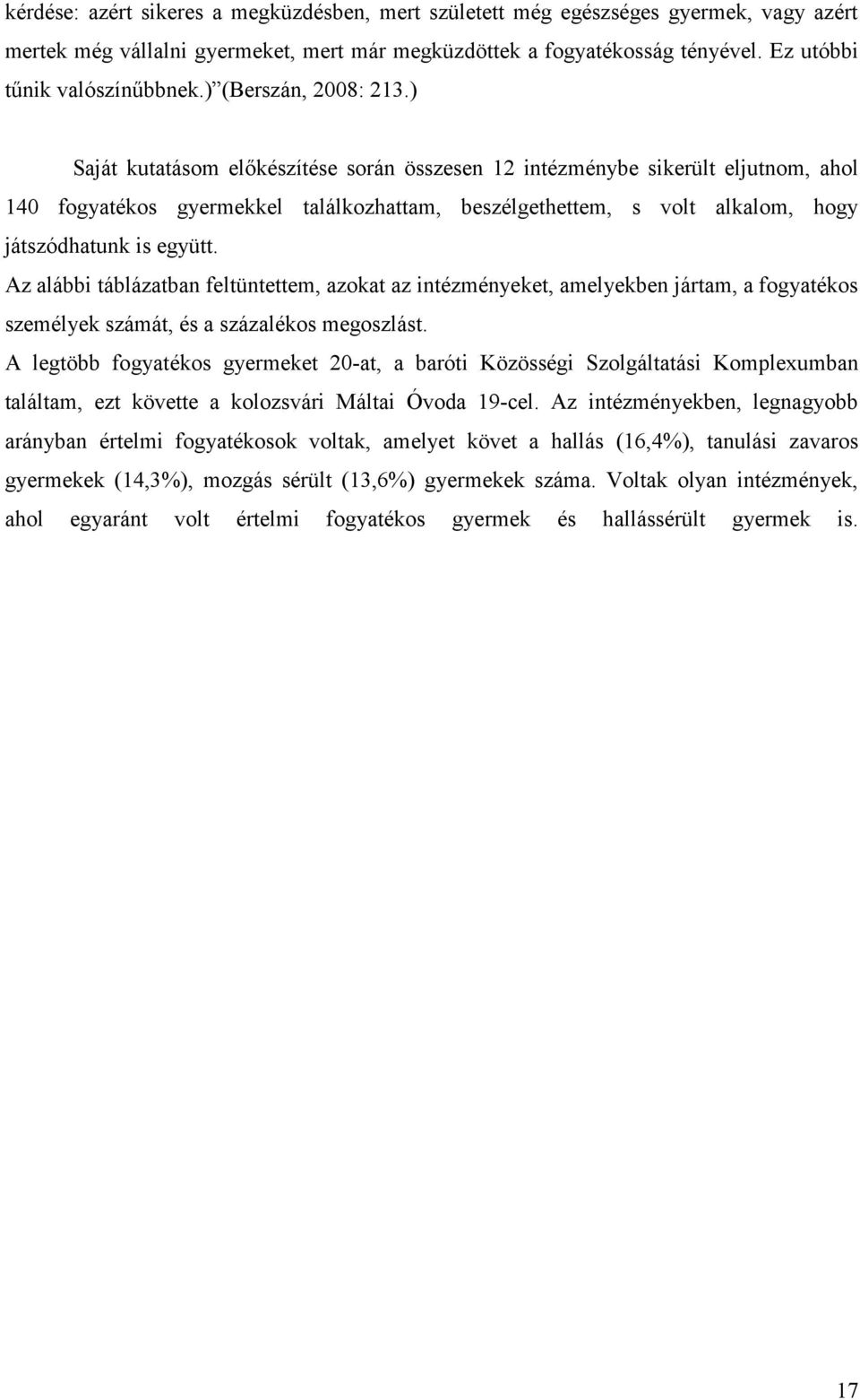 ) Saját kutatásom előkészítése során összesen 12 intézménybe sikerült eljutnom, ahol 140 fogyatékos gyermekkel találkozhattam, beszélgethettem, s volt alkalom, hogy játszódhatunk is együtt.