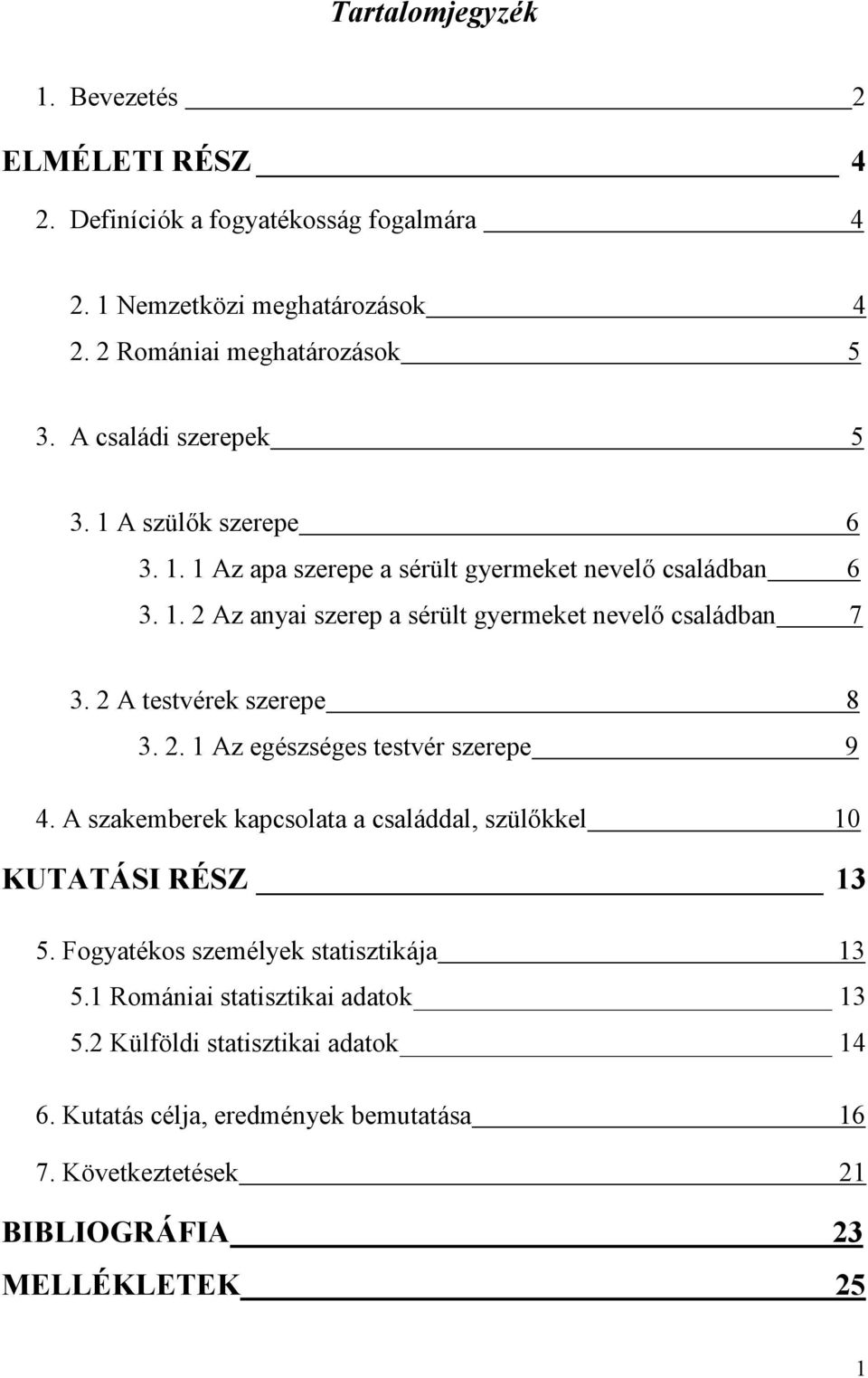 2 A testvérek szerepe 8 3. 2. 1 Az egészséges testvér szerepe 9 4. A szakemberek kapcsolata a családdal, szülőkkel 10 KUTATÁSI RÉSZ 13 5.