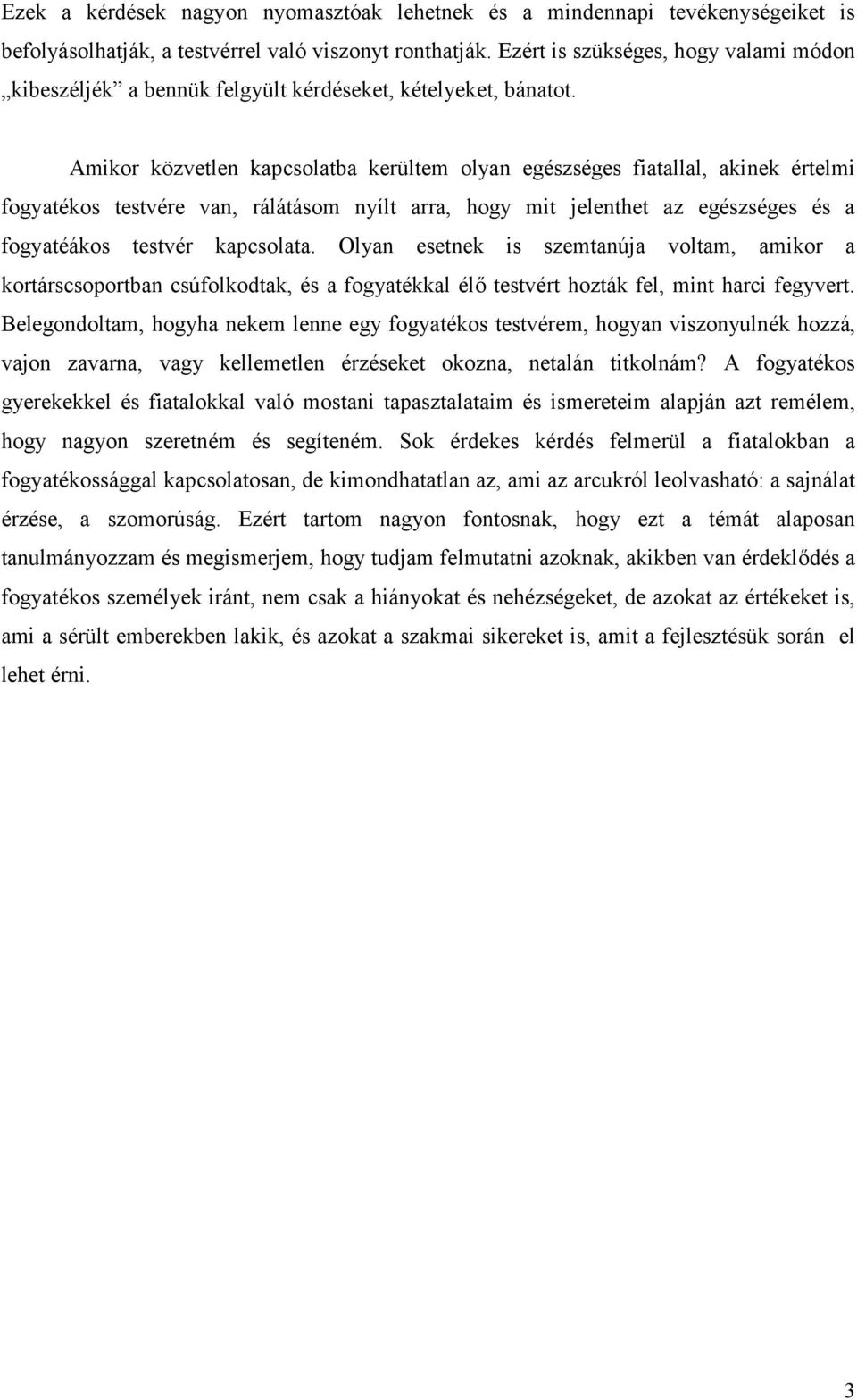 Amikor közvetlen kapcsolatba kerültem olyan egészséges fiatallal, akinek értelmi fogyatékos testvére van, rálátásom nyílt arra, hogy mit jelenthet az egészséges és a fogyatéákos testvér kapcsolata.