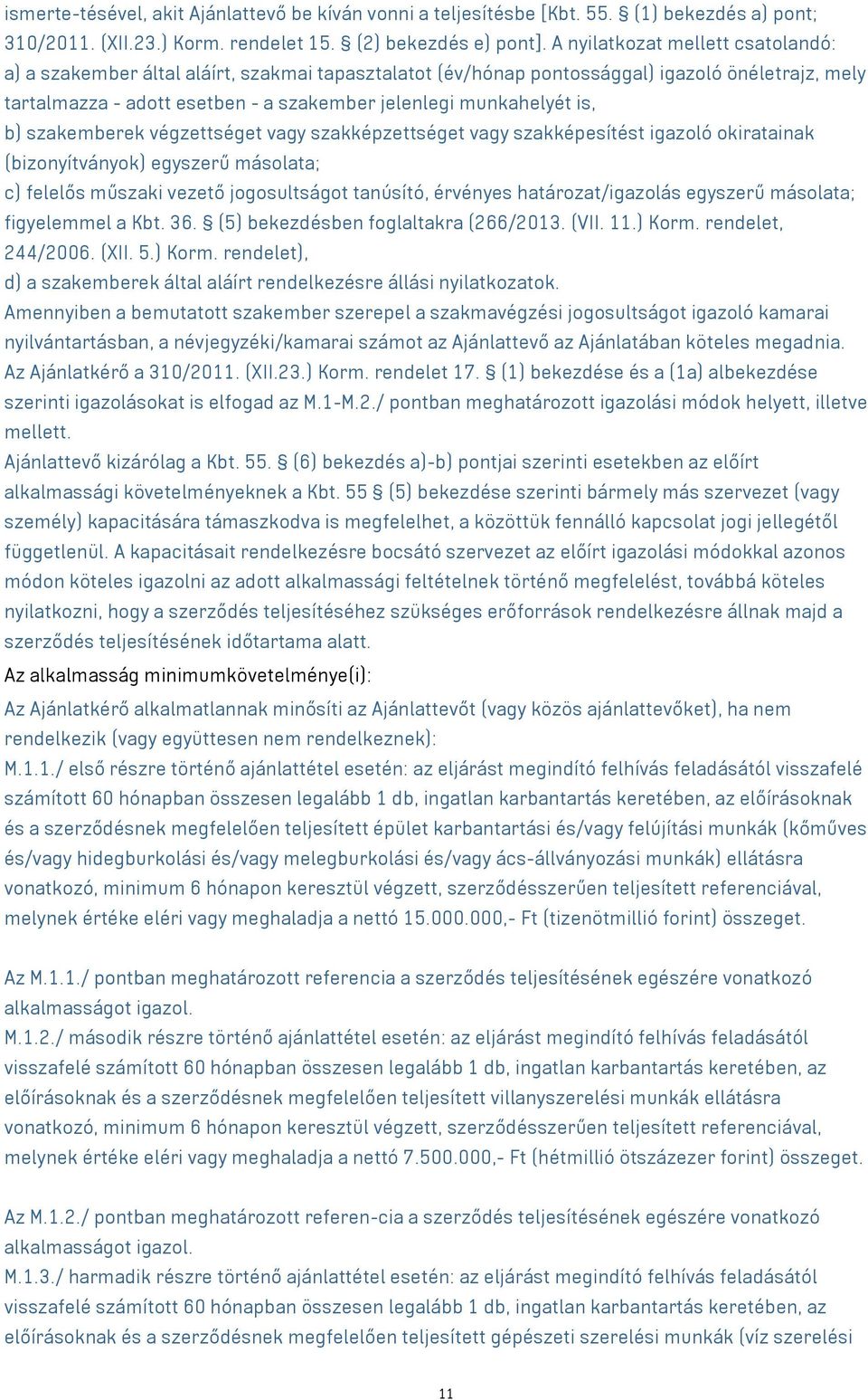 is, b) szakemberek végzettséget vagy szakképzettséget vagy szakképesítést igazoló okiratainak (bizonyítványok) egyszerű másolata; c) felelős műszaki vezető jogosultságot tanúsító, érvényes