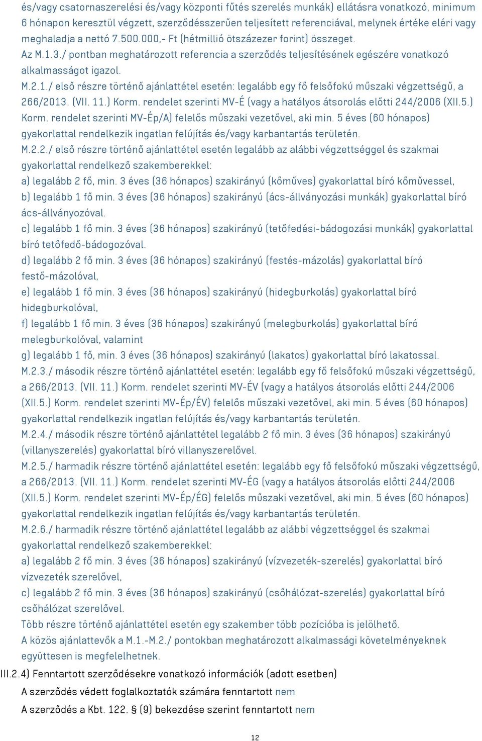 (VII. 11.) Korm. rendelet szerinti MV-É (vagy a hatályos átsorolás előtti 244/2006 (XII.5.) Korm. rendelet szerinti MV-Ép/A) felelős műszaki vezetővel, aki min.