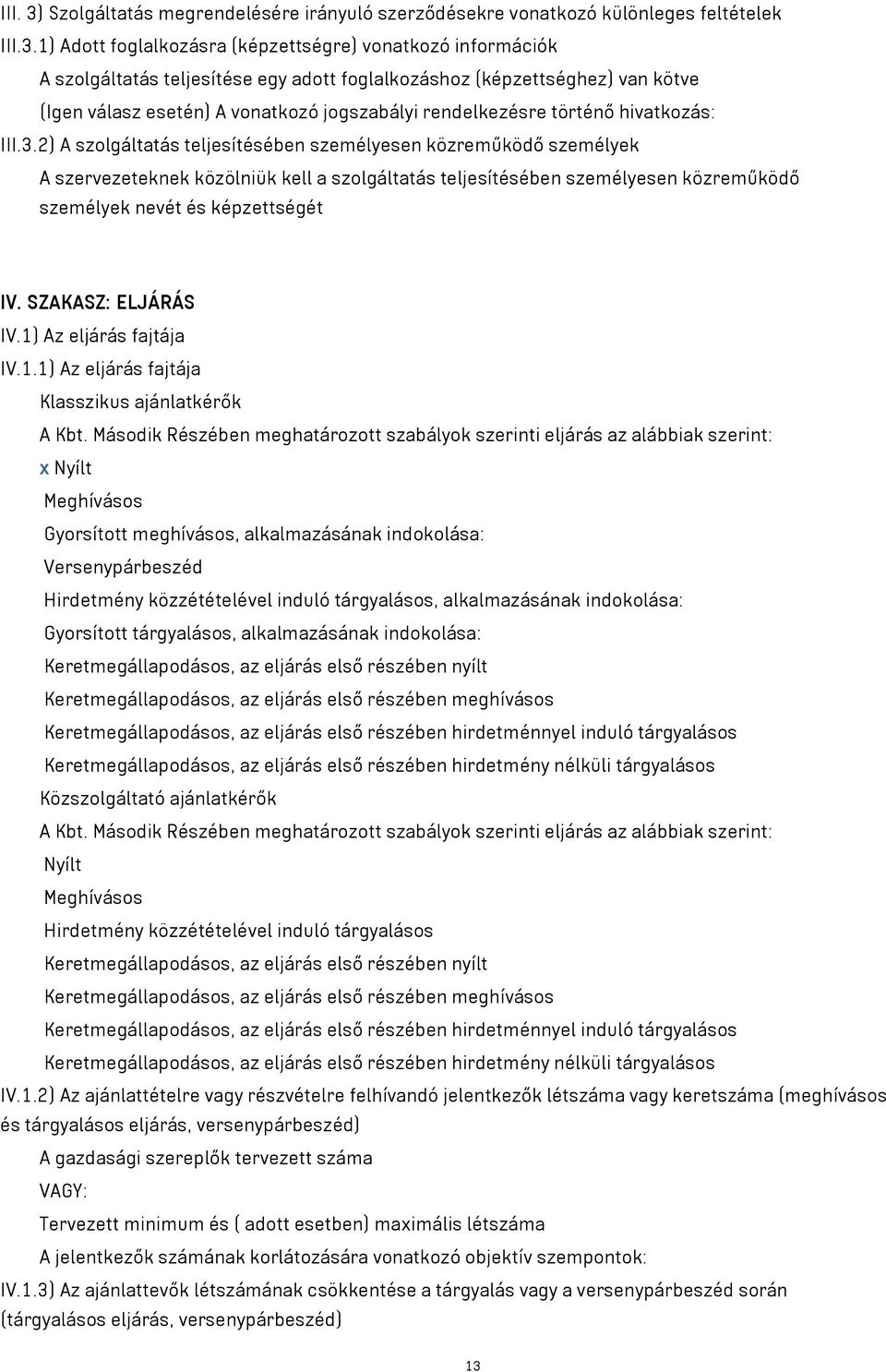 1) Adott foglalkozásra (képzettségre) vonatkozó információk A szolgáltatás teljesítése egy adott foglalkozáshoz (képzettséghez) van kötve (Igen válasz esetén) A vonatkozó jogszabályi rendelkezésre