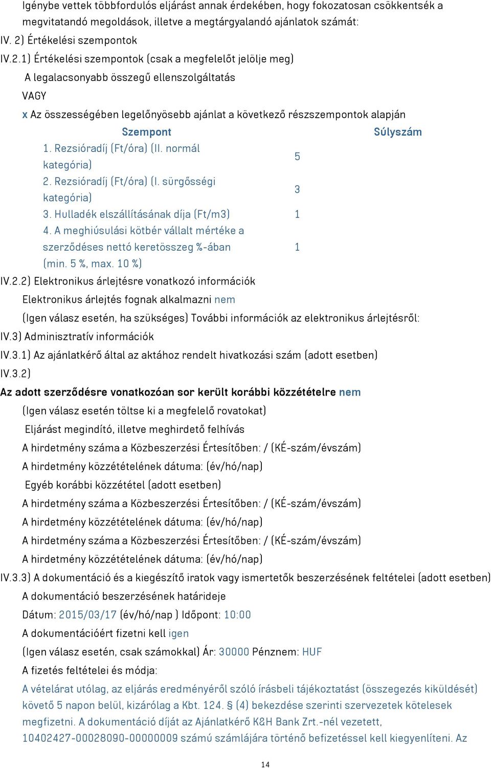 1) Értékelési szempontok (csak a megfelelőt jelölje meg) A legalacsonyabb összegű ellenszolgáltatás VAGY x Az összességében legelőnyösebb ajánlat a következő részszempontok alapján Szempont Súlyszám