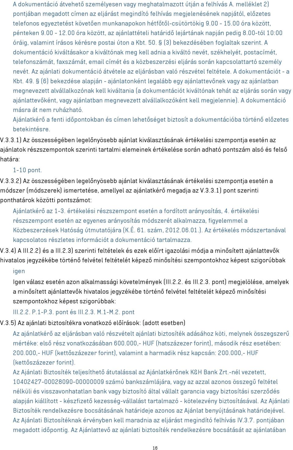 00 óra között, pénteken 9.00-12.00 óra között, az ajánlattételi határidő lejártának napján pedig 8.00-tól 10:00 óráig, valamint írásos kérésre postai úton a Kbt. 50.