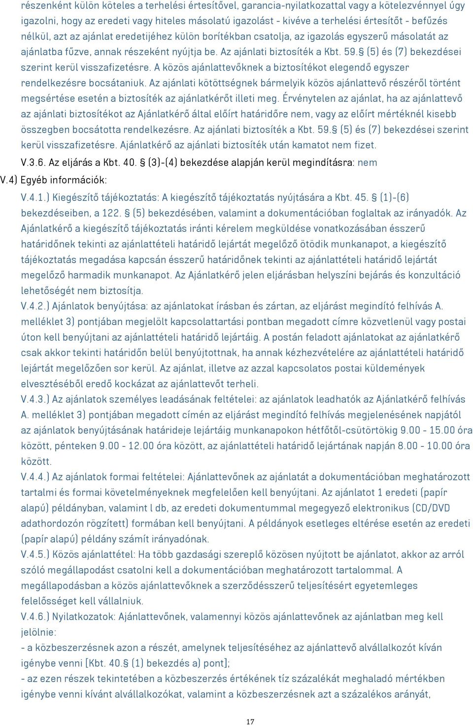 (5) és (7) bekezdései szerint kerül visszafizetésre. A közös ajánlattevőknek a biztosítékot elegendő egyszer rendelkezésre bocsátaniuk.