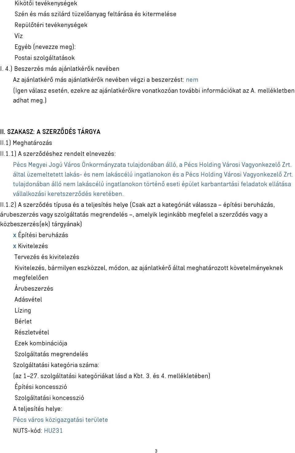 mellékletben adhat meg.) II. SZAKASZ: A SZERZŐDÉS TÁRGYA II.1) Meghatározás II.1.1) A szerződéshez rendelt elnevezés: Pécs Megyei Jogú Város Önkormányzata tulajdonában álló, a Pécs Holding Városi Vagyonkezelő Zrt.