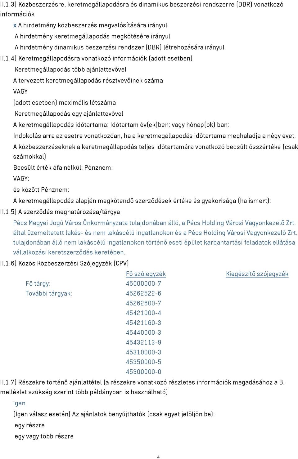 4) Keretmegállapodásra vonatkozó információk (adott esetben) Keretmegállapodás több ajánlattevővel A tervezett keretmegállapodás résztvevőinek száma VAGY (adott esetben) maximális létszáma