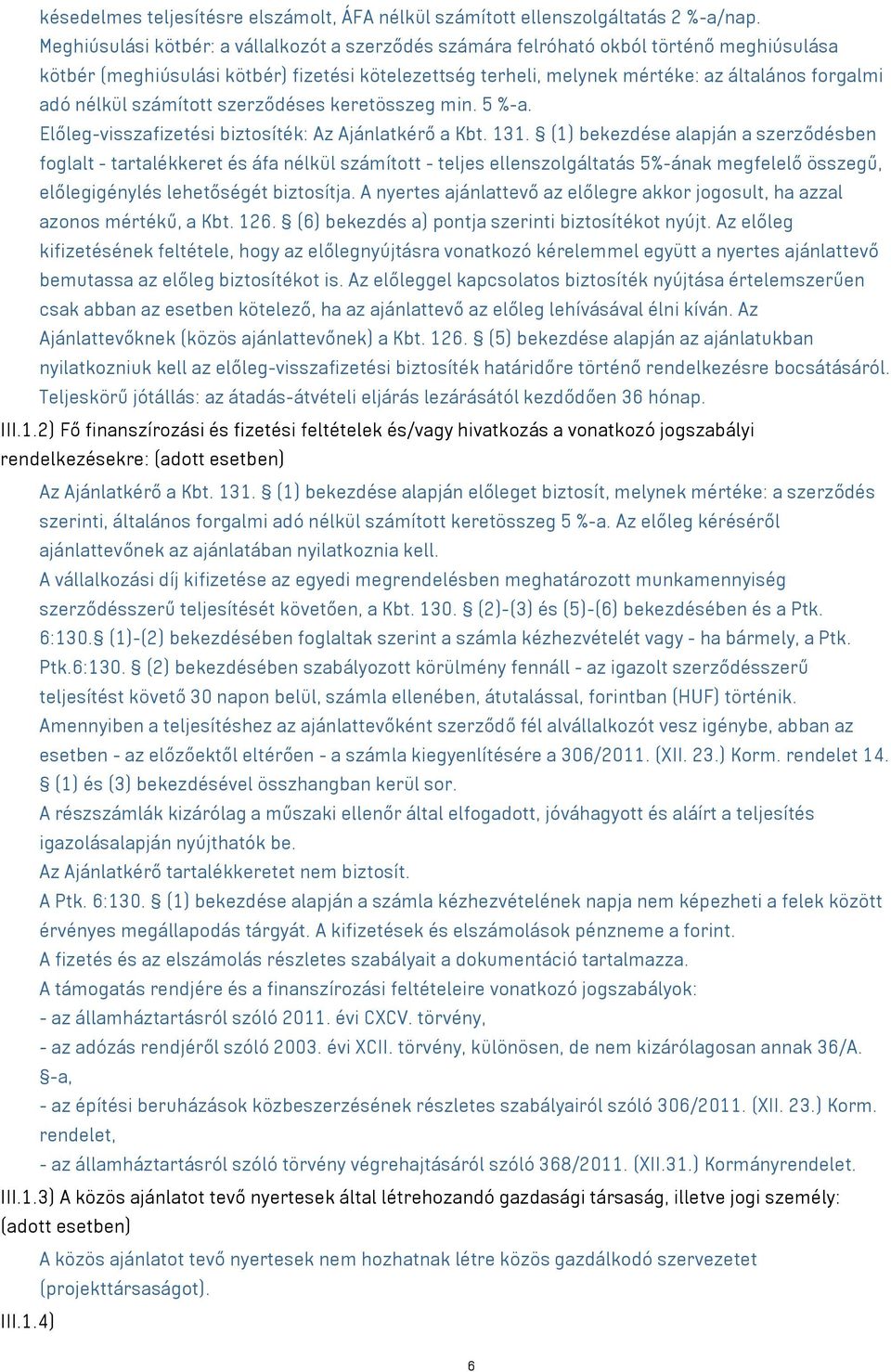 nélkül számított szerződéses keretösszeg min. 5 %-a. Előleg-visszafizetési biztosíték: Az Ajánlatkérő a Kbt. 131.