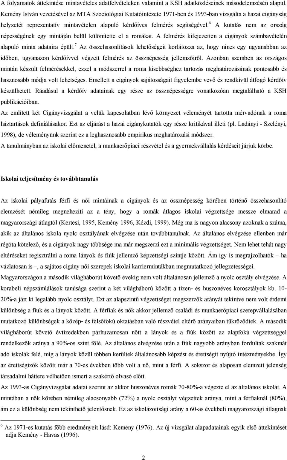 6 A kutatás nem az ország népességének egy mintáján belül különítette el a romákat. A felmérés kifejezetten a cigányok számbavételén alapuló minta adataira épült.