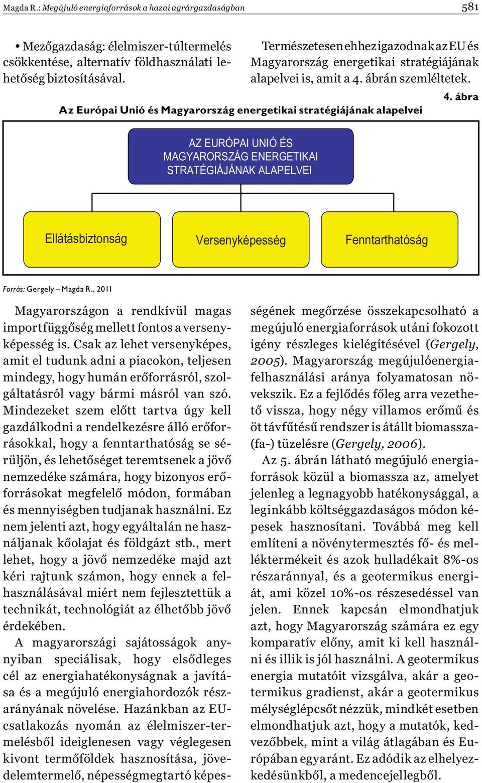 ábra AZ EURÓPAI UNIÓ ÉS MAGYARORSZÁG ENERGETIKAI STRATÉGIÁJÁNAK ALAPELVEI Ellátásbiztonság Versenyképesség Fenntarthatóság Forrás: Gergely Magda R.