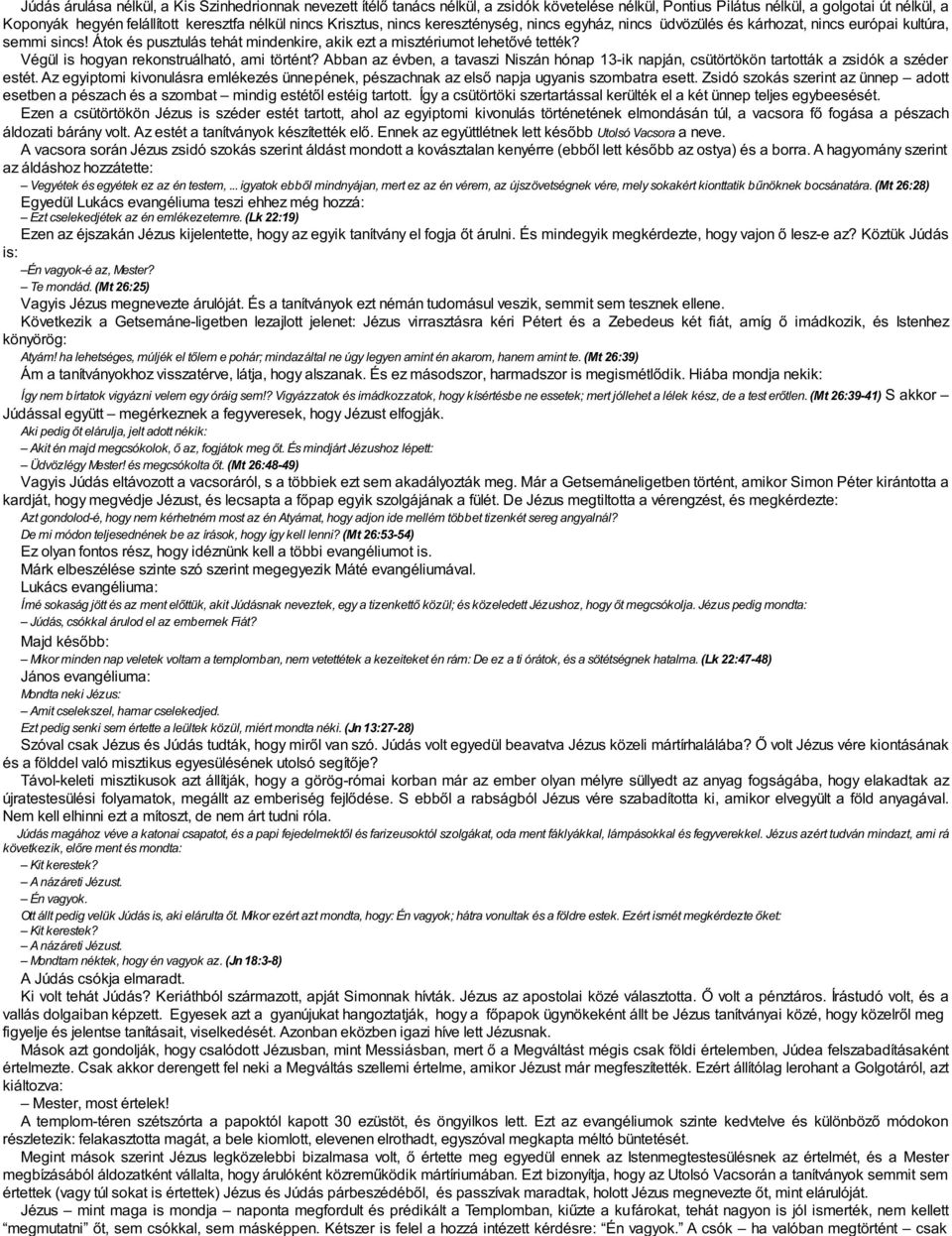 Végül is hogyan rekonstruálható, ami történt? Abban az évben, a tavaszi Niszán hónap 13-ik napján, csütörtökön tartották a zsidók a széder estét.