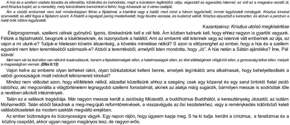 Ám a vívódó embernek nem kell mindenképpen félnie a fájdalmat, a kísértést vagy a halált, mert mind a három legyőzhető, immár legyőzetett mindegyik.