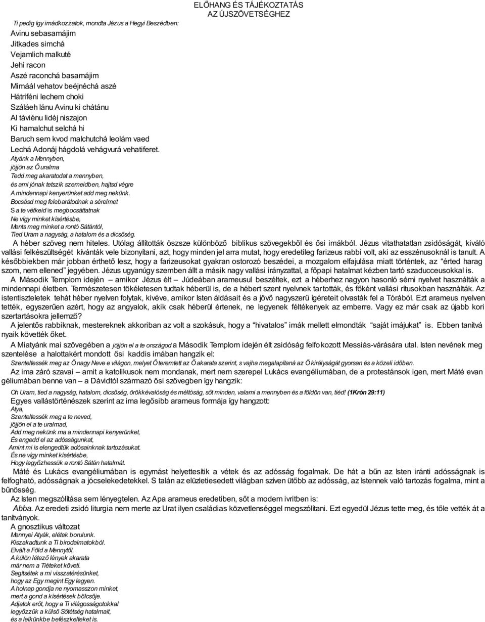 vehatiferet. Atyánk a Mennyben, jöjjön az Ő uralma Tedd meg akaratodat a mennyben, és ami jónak tetszik szemeidben, hajtsd végre A mindennapi kenyerünket add meg nekünk.