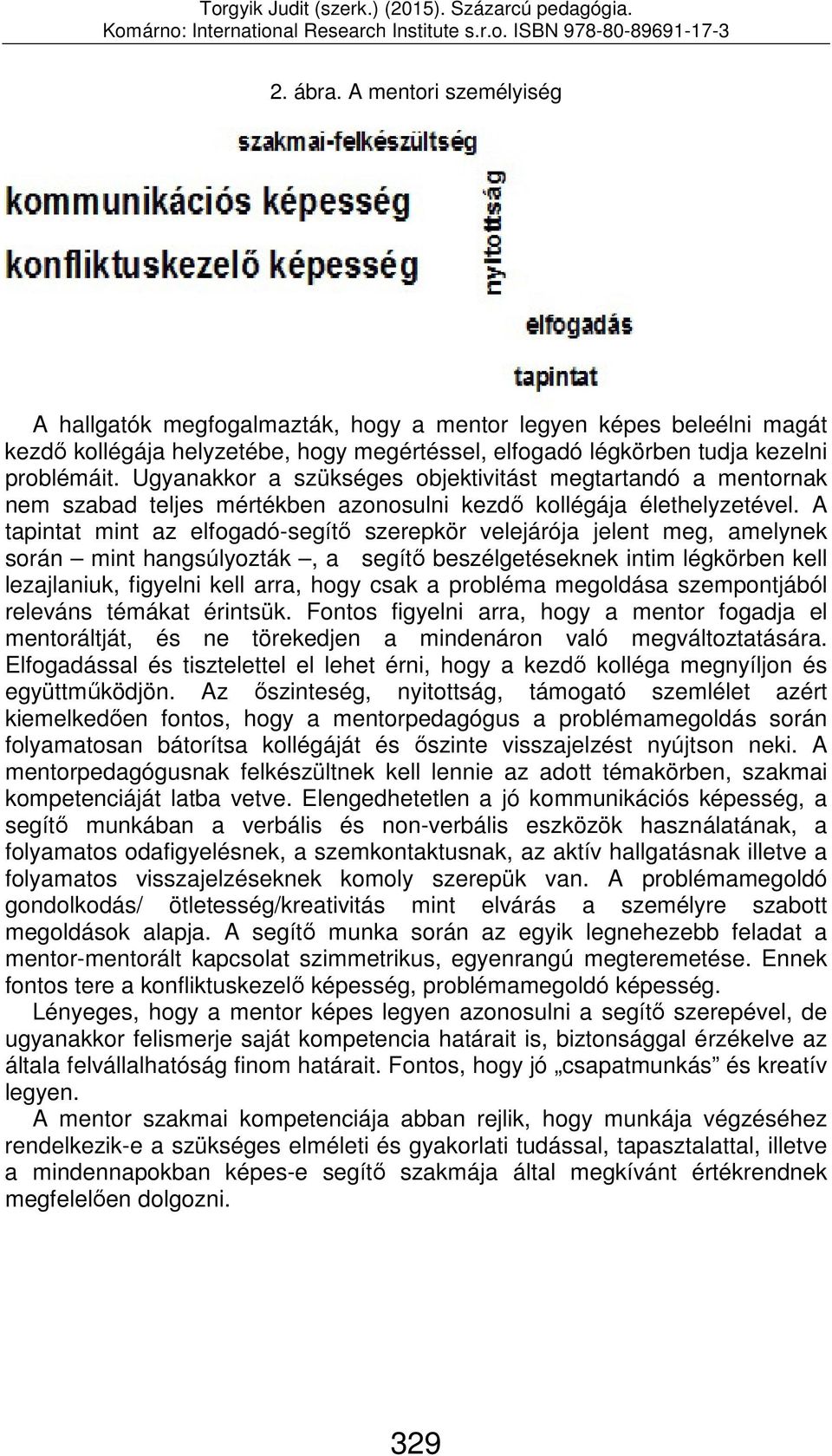 A tapintat mint az elfogadó-segítő szerepkör velejárója jelent meg, amelynek során mint hangsúlyozták, a segítő beszélgetéseknek intim légkörben kell lezajlaniuk, figyelni kell arra, hogy csak a