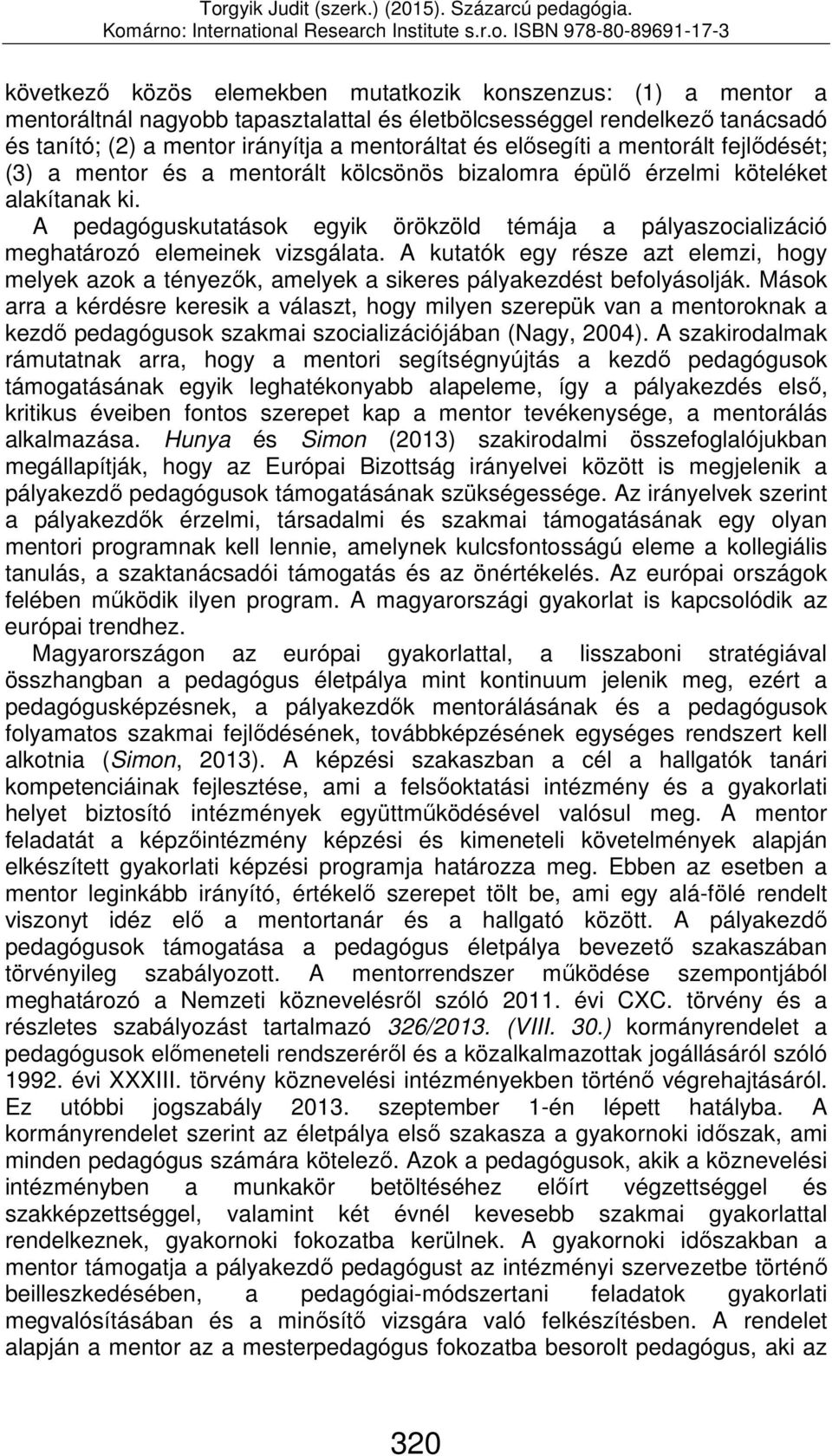 A pedagóguskutatások egyik örökzöld témája a pályaszocializáció meghatározó elemeinek vizsgálata.