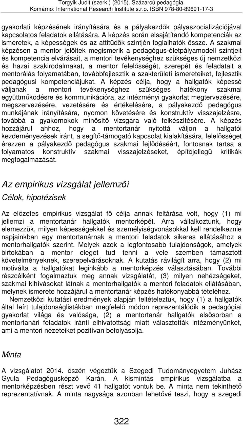 A szakmai képzésen a mentor jelöltek megismerik a pedagógus-életpályamodell szintjeit és kompetencia elvárásait, a mentori tevékenységhez szükséges új nemzetközi és hazai szakirodalmakat, a mentor