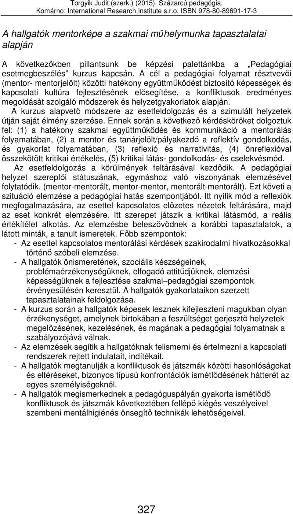 megoldását szolgáló módszerek és helyzetgyakorlatok alapján. A kurzus alapvető módszere az esetfeldolgozás és a szimulált helyzetek útján saját élmény szerzése.