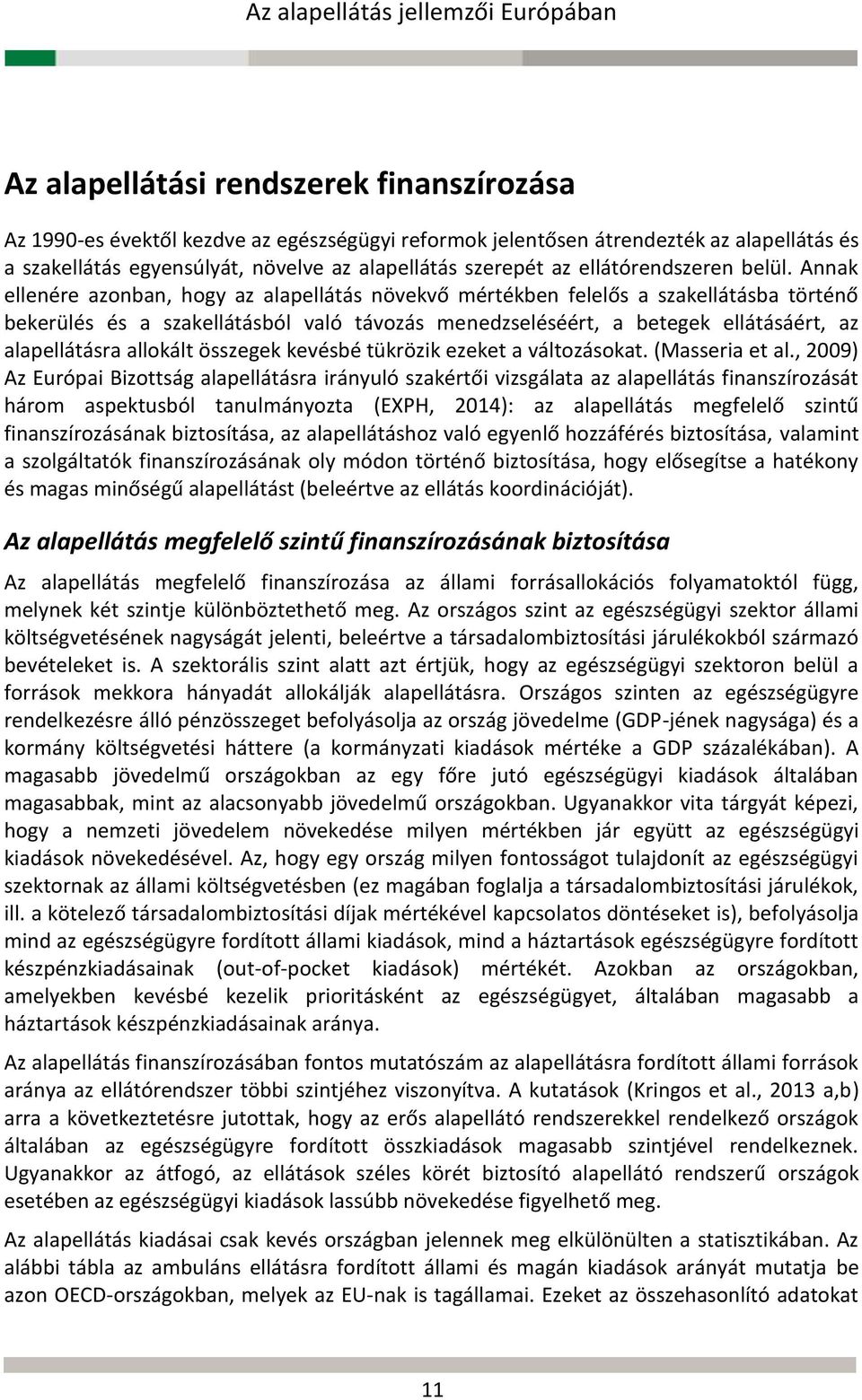 Annak ellenére azonban, hogy az alapellátás növekvő mértékben felelős a szakellátásba történő bekerülés és a szakellátásból való távozás menedzseléséért, a betegek ellátásáért, az alapellátásra