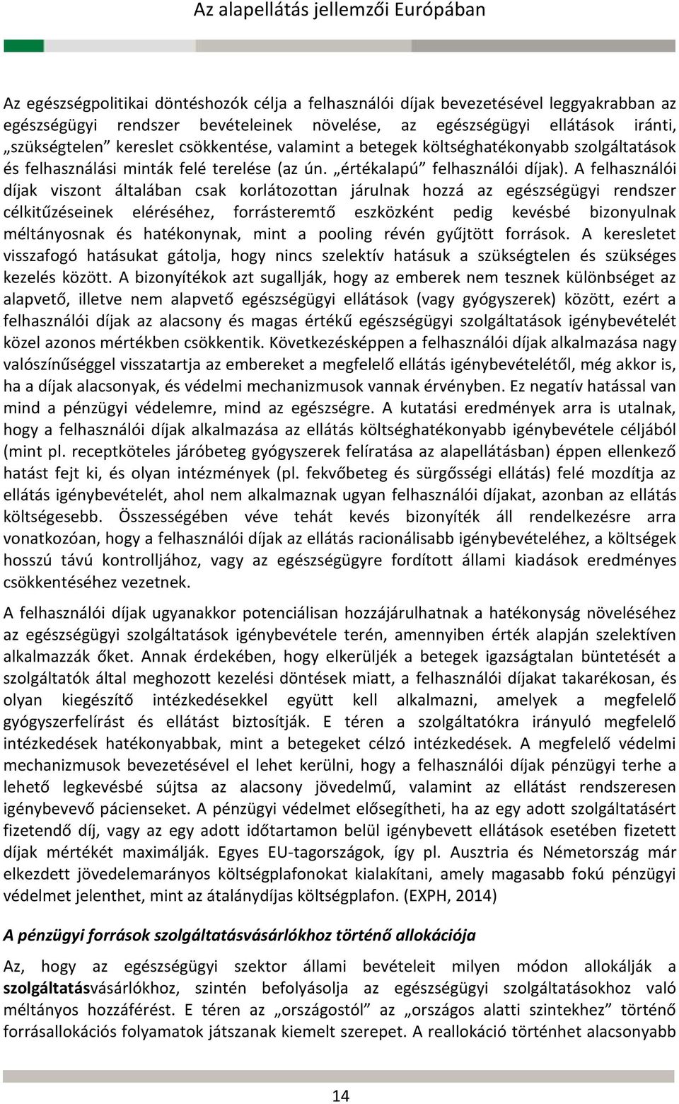 A felhasználói díjak viszont általában csak korlátozottan járulnak hozzá az egészségügyi rendszer célkitűzéseinek eléréséhez, forrásteremtő eszközként pedig kevésbé bizonyulnak méltányosnak és