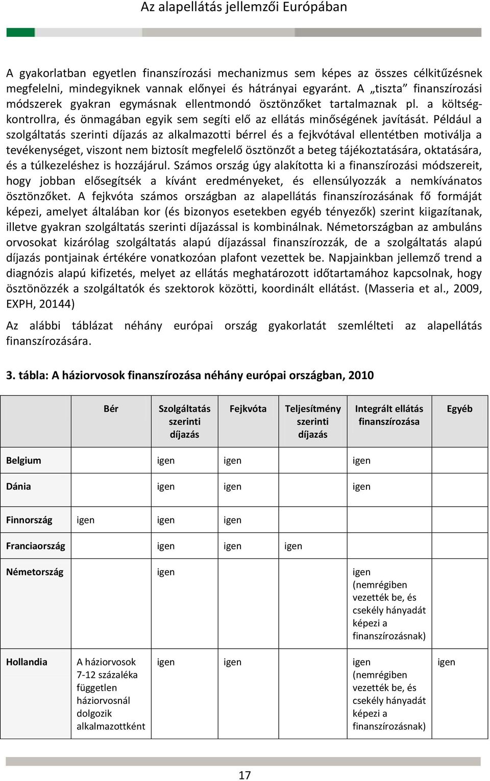 Például a szolgáltatás szerinti díjazás az alkalmazotti bérrel és a fejkvótával ellentétben motiválja a tevékenységet, viszont nem biztosít megfelelő ösztönzőt a beteg tájékoztatására, oktatására, és