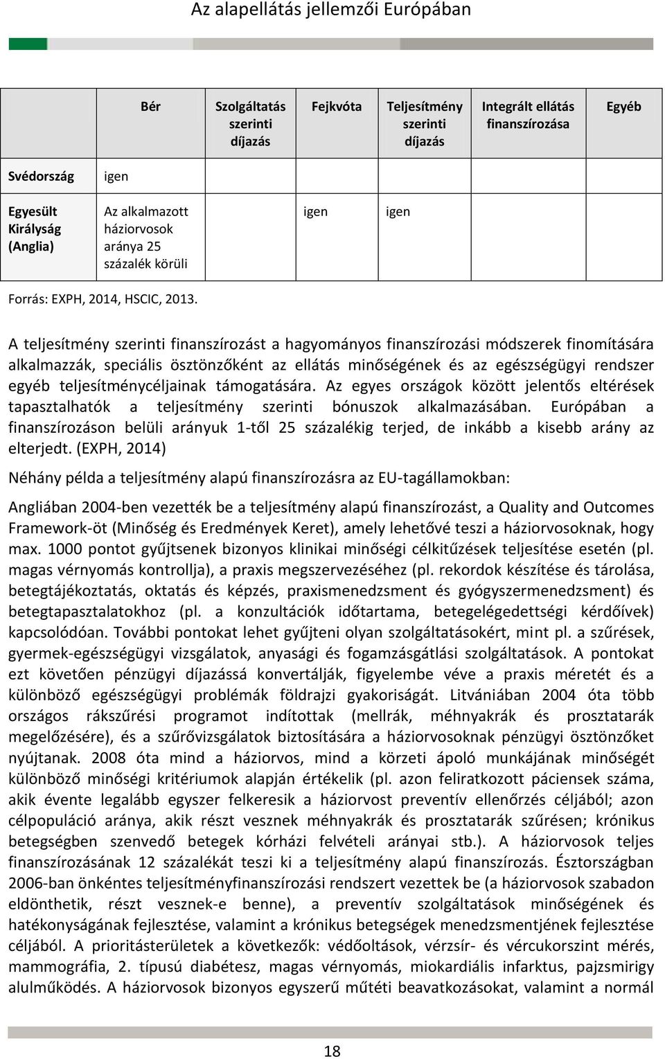 A teljesítmény szerinti finanszírozást a hagyományos finanszírozási módszerek finomítására alkalmazzák, speciális ösztönzőként az ellátás minőségének és az egészségügyi rendszer egyéb