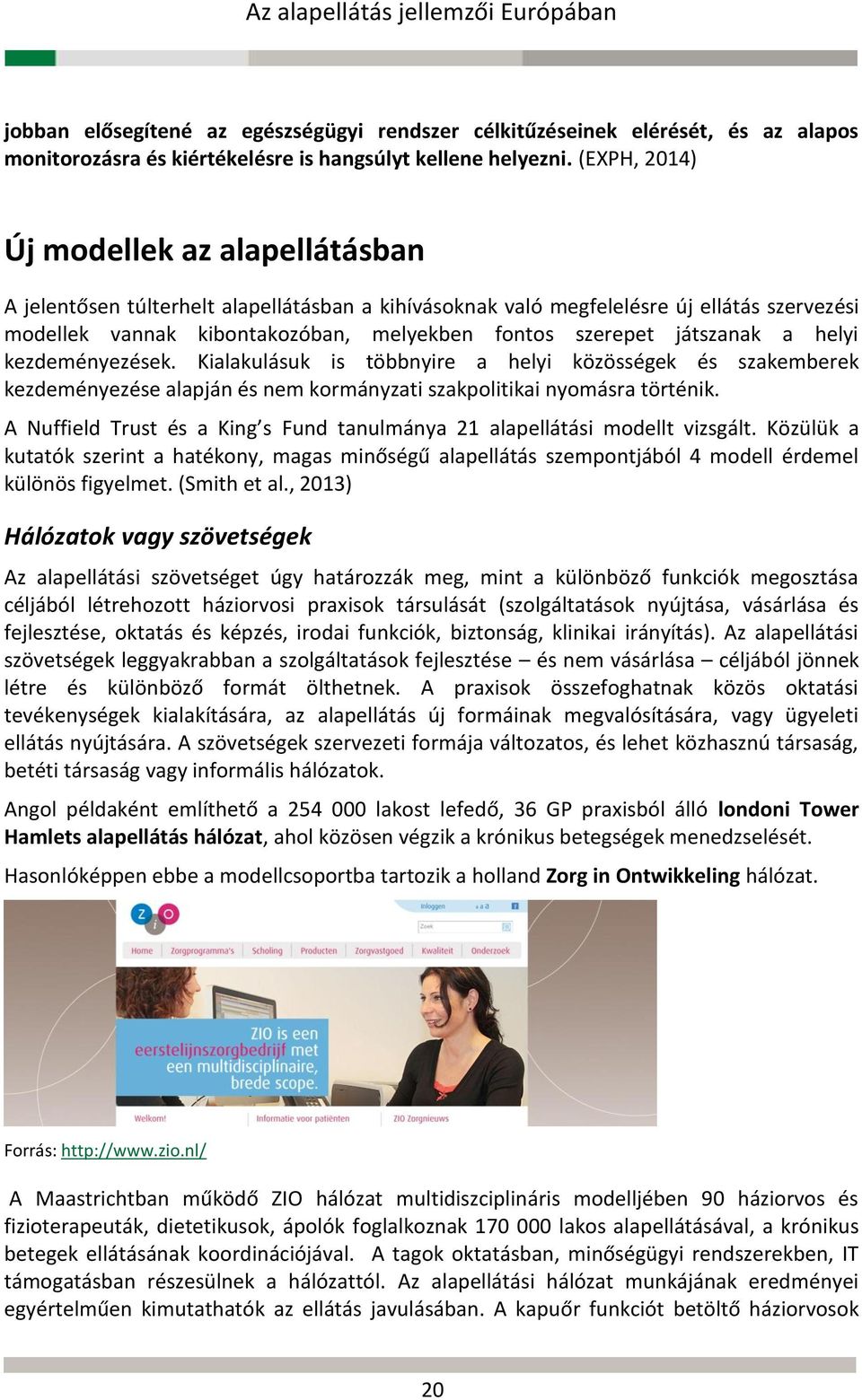 játszanak a helyi kezdeményezések. Kialakulásuk is többnyire a helyi közösségek és szakemberek kezdeményezése alapján és nem kormányzati szakpolitikai nyomásra történik.