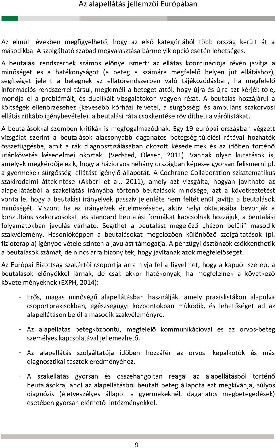 az ellátórendszerben való tájékozódásban, ha megfelelő információs rendszerrel társul, megkíméli a beteget attól, hogy újra és újra azt kérjék tőle, mondja el a problémáit, és duplikált vizsgálatokon