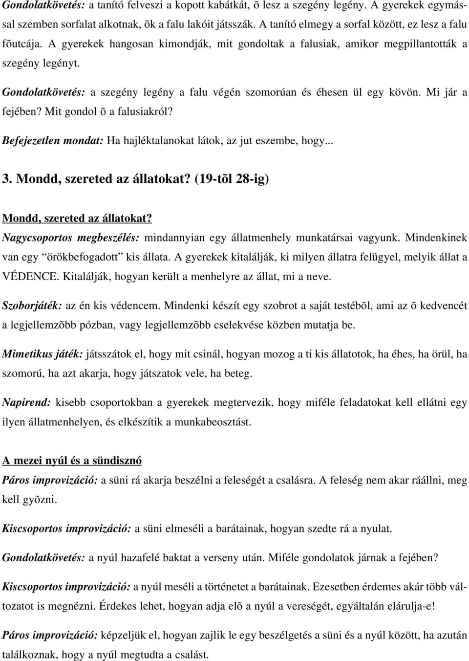 Gondolatkövetés: a szegény legény a falu végén szomorúan és éhesen ül egy kövön. Mi jár a fejében? Mit gondol õ a falusiakról? Befejezetlen mondat: Ha hajléktalanokat látok, az jut eszembe, hogy... 3.