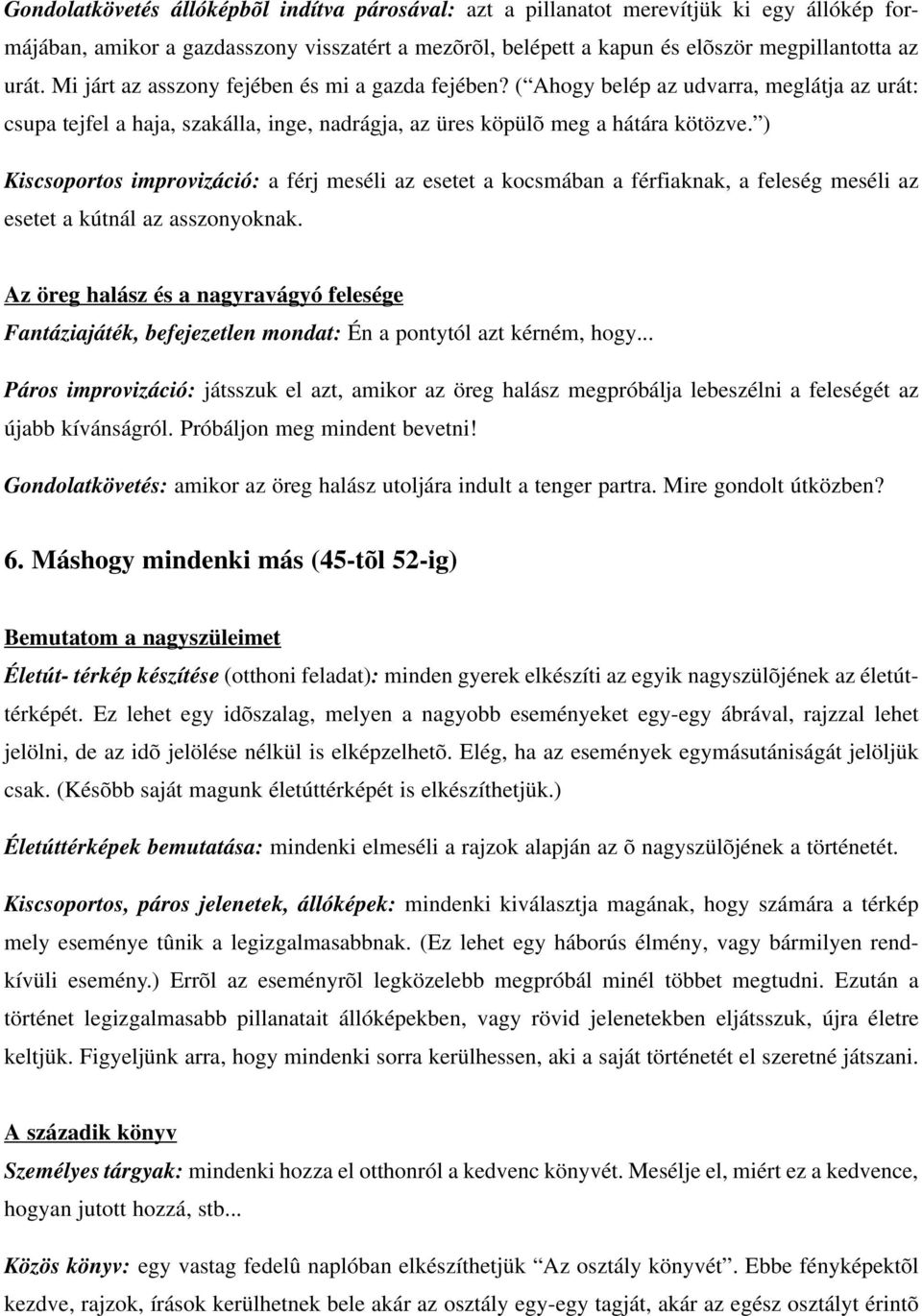 ) Kiscsoportos improvizáció: a férj meséli az esetet a kocsmában a férfiaknak, a feleség meséli az esetet a kútnál az asszonyoknak.