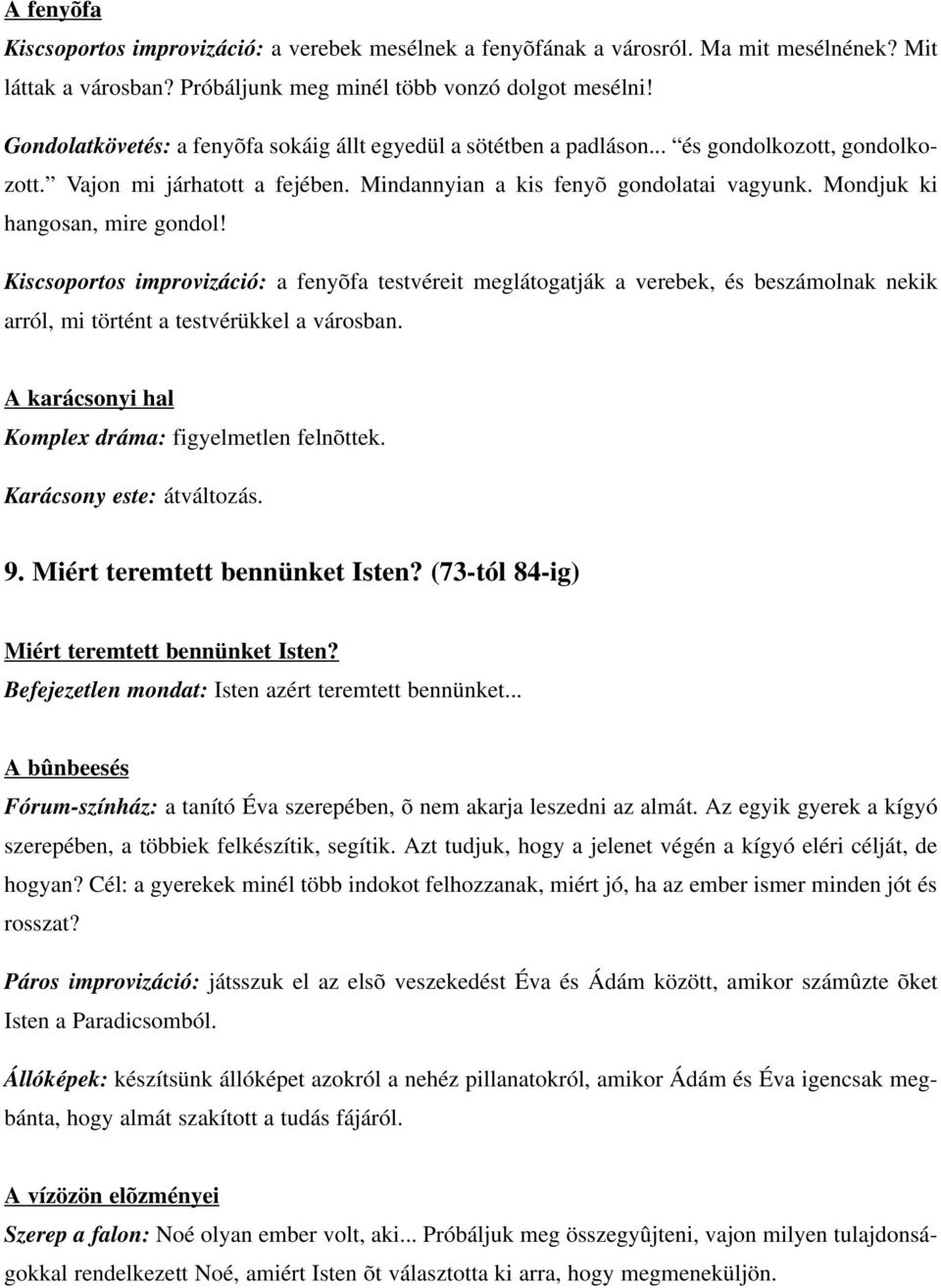 Mondjuk ki hangosan, mire gondol! Kiscsoportos improvizáció: a fenyõfa testvéreit meglátogatják a verebek, és beszámolnak nekik arról, mi történt a testvérükkel a városban.