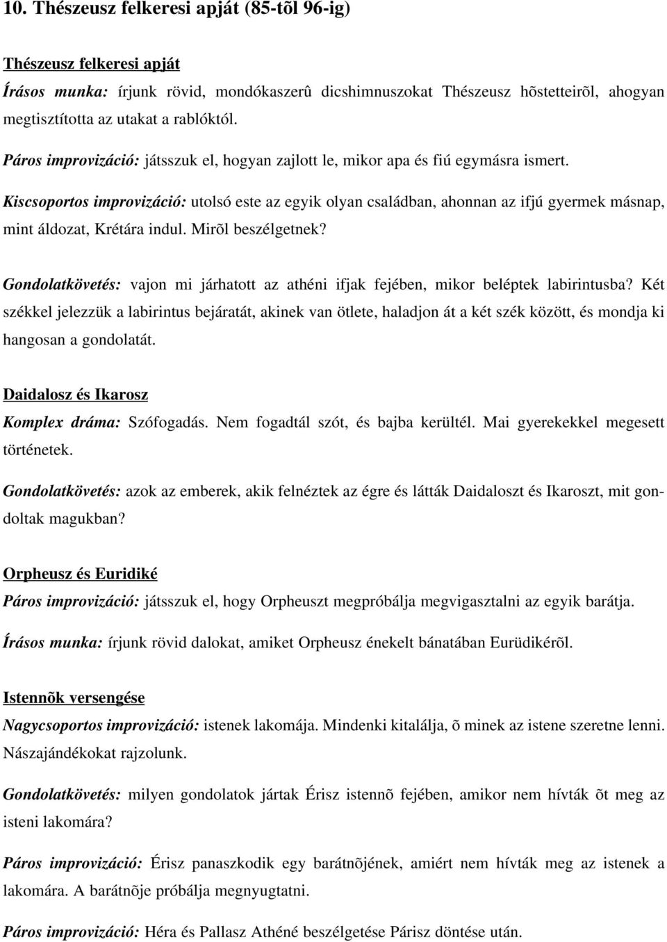 Kiscsoportos improvizáció: utolsó este az egyik olyan családban, ahonnan az ifjú gyermek másnap, mint áldozat, Krétára indul. Mirõl beszélgetnek?