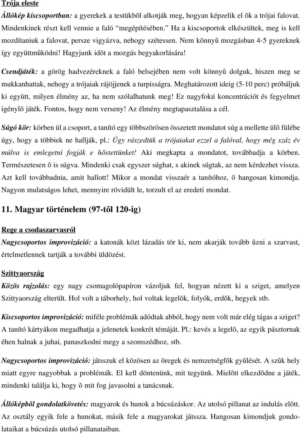 Csendjáték: a görög hadvezéreknek a faló belsejében nem volt könnyû dolguk, hiszen meg se mukkanhattak, nehogy a trójaiak rájöjjenek a turpisságra.