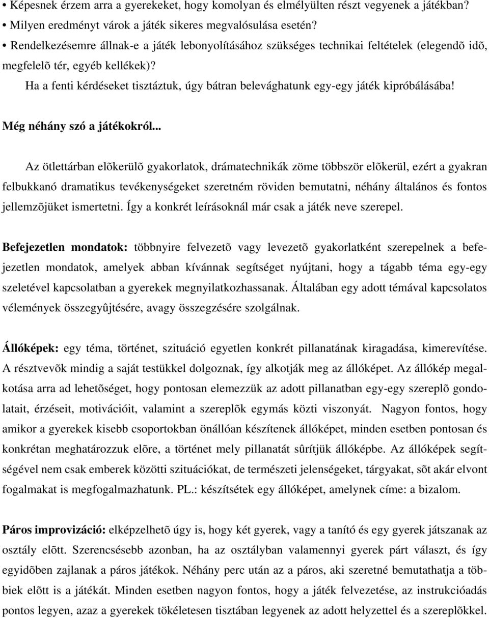 Ha a fenti kérdéseket tisztáztuk, úgy bátran belevághatunk egy-egy játék kipróbálásába! Még néhány szó a játékokról.