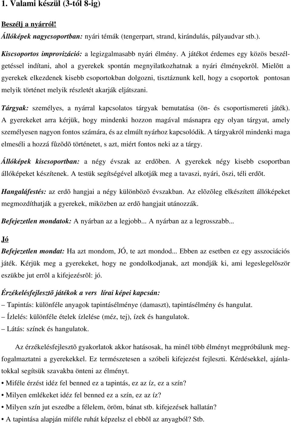 Mielõtt a gyerekek elkezdenek kisebb csoportokban dolgozni, tisztáznunk kell, hogy a csoportok pontosan melyik történet melyik részletét akarják eljátszani.