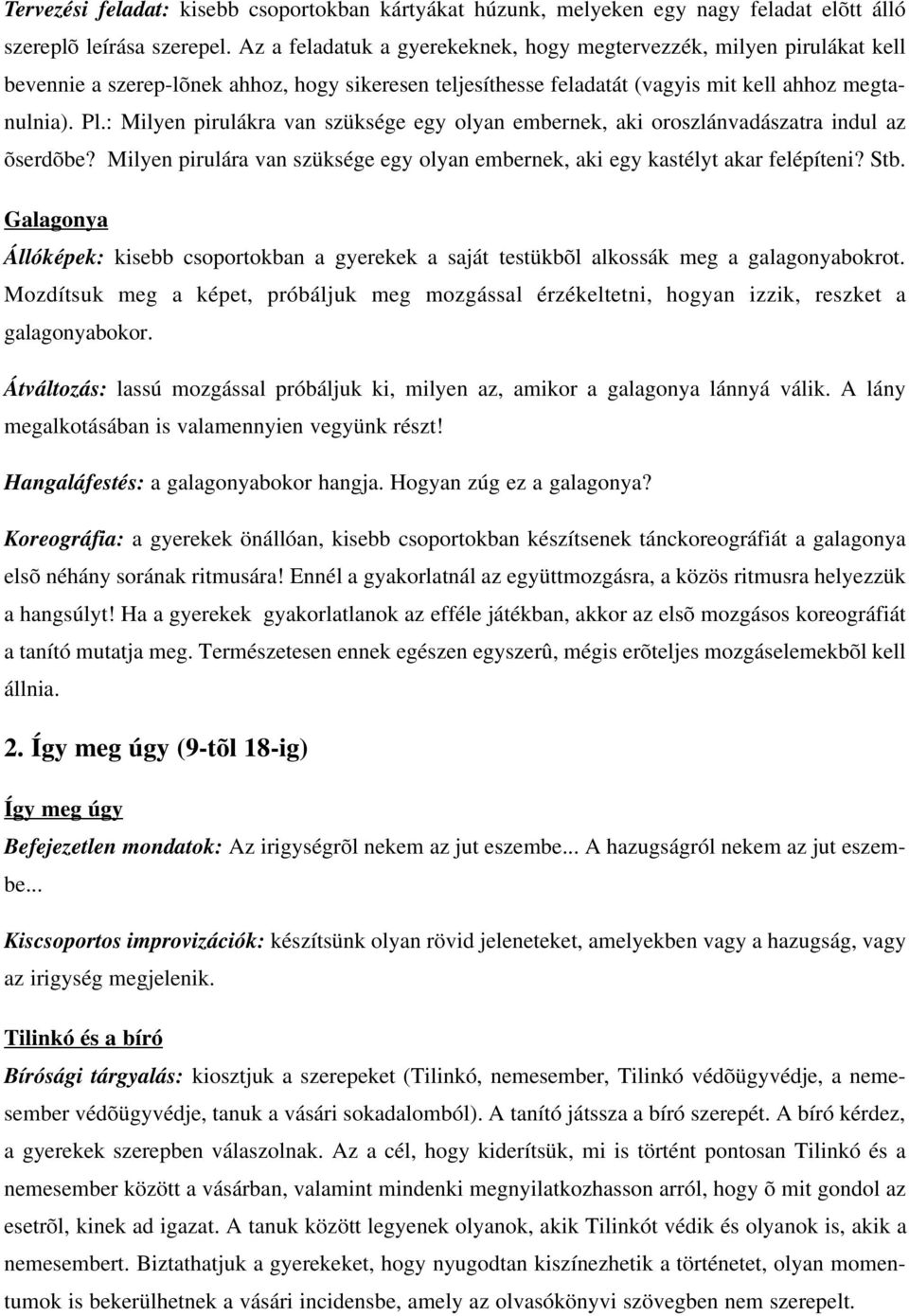 : Milyen pirulákra van szüksége egy olyan embernek, aki oroszlánvadászatra indul az õserdõbe? Milyen pirulára van szüksége egy olyan embernek, aki egy kastélyt akar felépíteni? Stb.