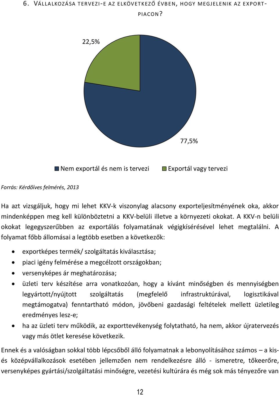 mindenképpen meg kell különböztetni a KKV-belüli illetve a környezeti okokat. A KKV-n belüli okokat legegyszerűbben az exportálás folyamatának végigkísérésével lehet megtalálni.