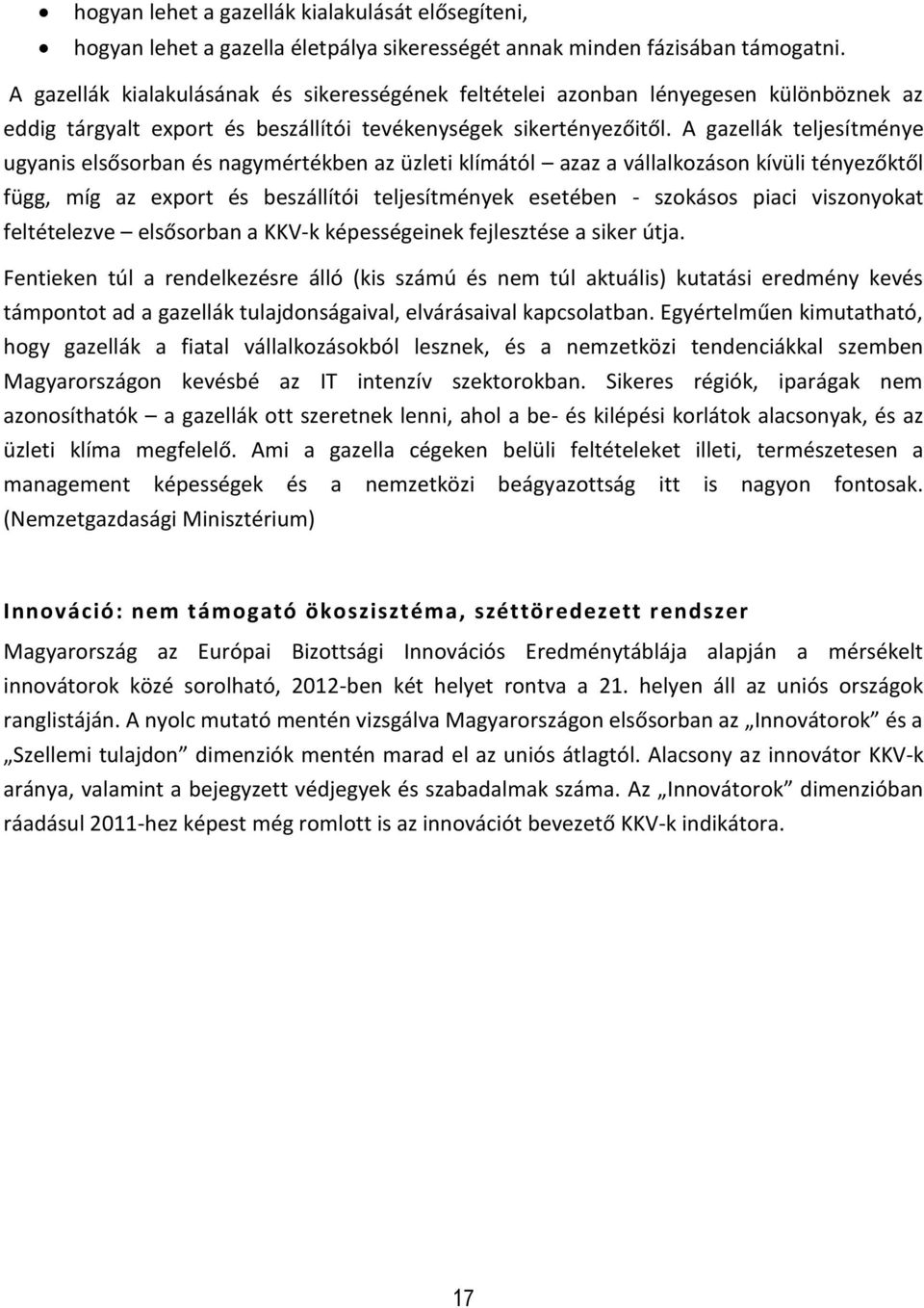 A gazellák teljesítménye ugyanis elsősorban és nagymértékben az üzleti klímától azaz a vállalkozáson kívüli tényezőktől függ, míg az export és beszállítói teljesítmények esetében - szokásos piaci