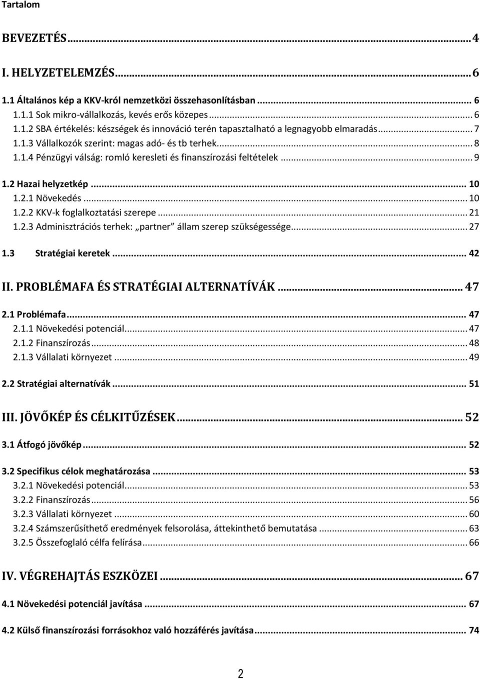 .. 21 1.2.3 Adminisztrációs terhek: partner állam szerep szükségessége... 27 1.3 Stratégiai keretek... 42 II. PROBLÉMAFA ÉS STRATÉGIAI ALTERNATÍVÁK... 47 2.1 Problémafa... 47 2.1.1 Növekedési potenciál.