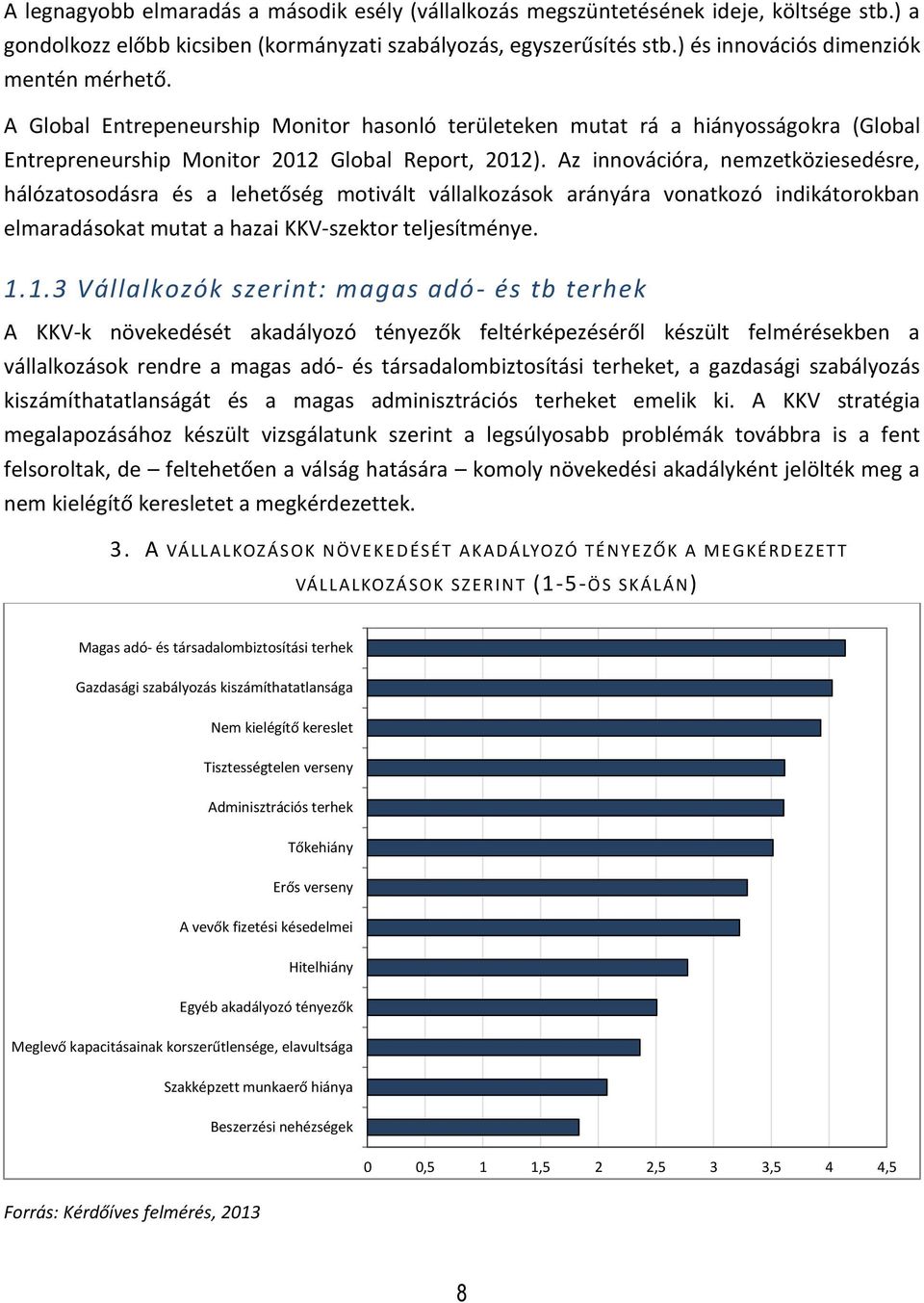 Az innovációra, nemzetköziesedésre, hálózatosodásra és a lehetőség motivált vállalkozások arányára vonatkozó indikátorokban elmaradásokat mutat a hazai KKV-szektor teljesítménye. 1.