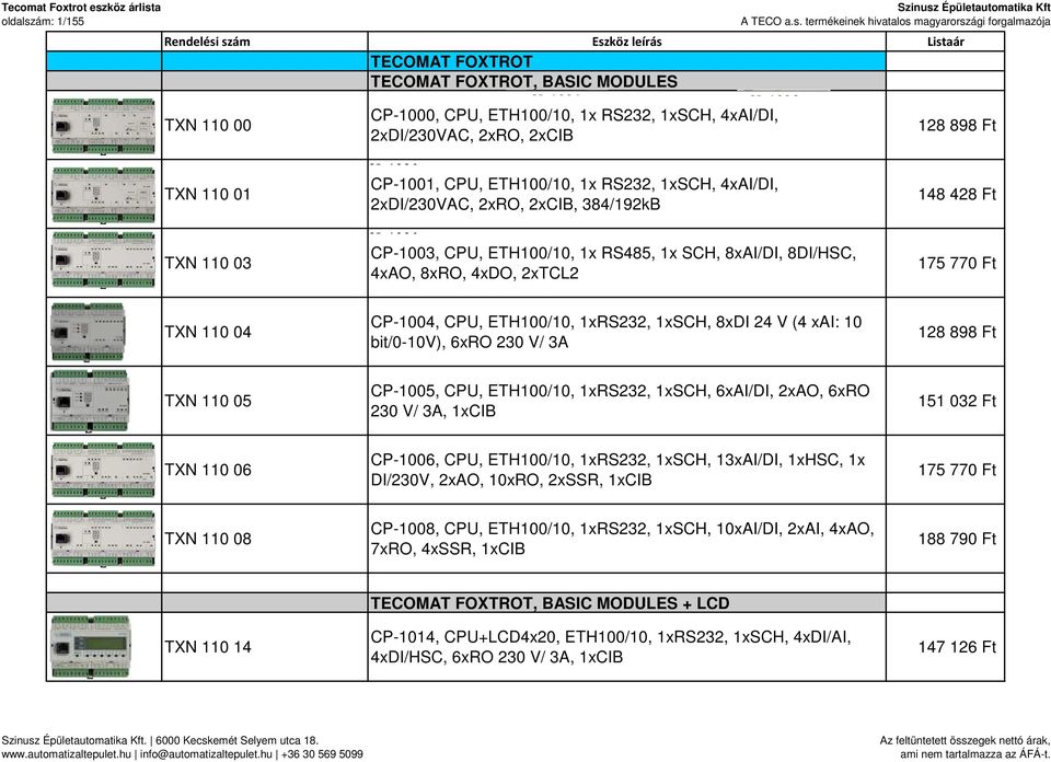 2xTCL2 148 428 Ft 175 770 Ft TXN 110 04 CP-1004, CPU, ETH100/10, 1xRS232, 1xSCH, 8xDI 24 V (4 xai: 10 bit/0-10v), 6xRO 230 V/ 3A 128 898 Ft TXN 110 05 CP-1005, CPU, ETH100/10, 1xRS232, 1xSCH,