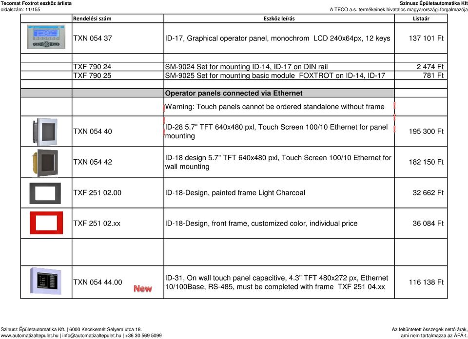 7" TFT 640x480 pxl, Touch Screen 100/10 Ethernet for panel mounting 195 300 Ft TXN 054 42 ID-18 design 5.7" TFT 640x480 pxl, Touch Screen 100/10 Ethernet for wall mounting 182 150 Ft TXF 251 02.