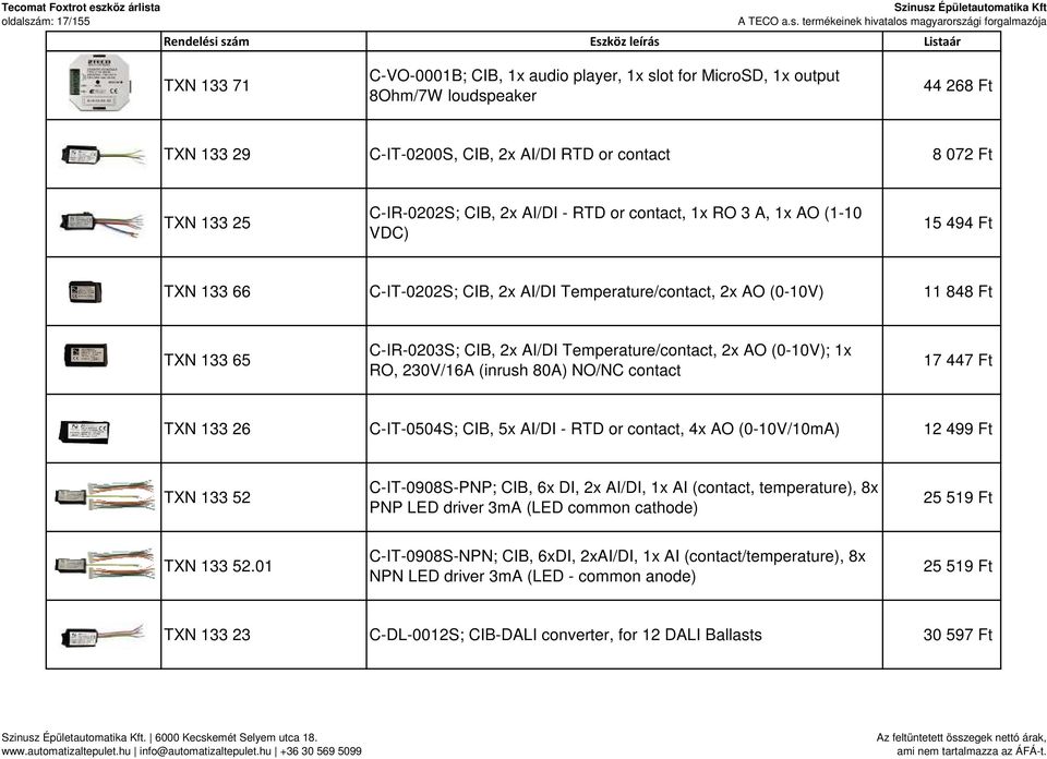 AI/DI Temperature/contact, 2x AO (0-10V); 1x RO, 230V/16A (inrush 80A) NO/NC contact 17 447 Ft TXN 133 26 C-IT-0504S; CIB, 5x AI/DI - RTD or contact, 4x AO (0-10V/10mA) 12 499 Ft TXN 133 52