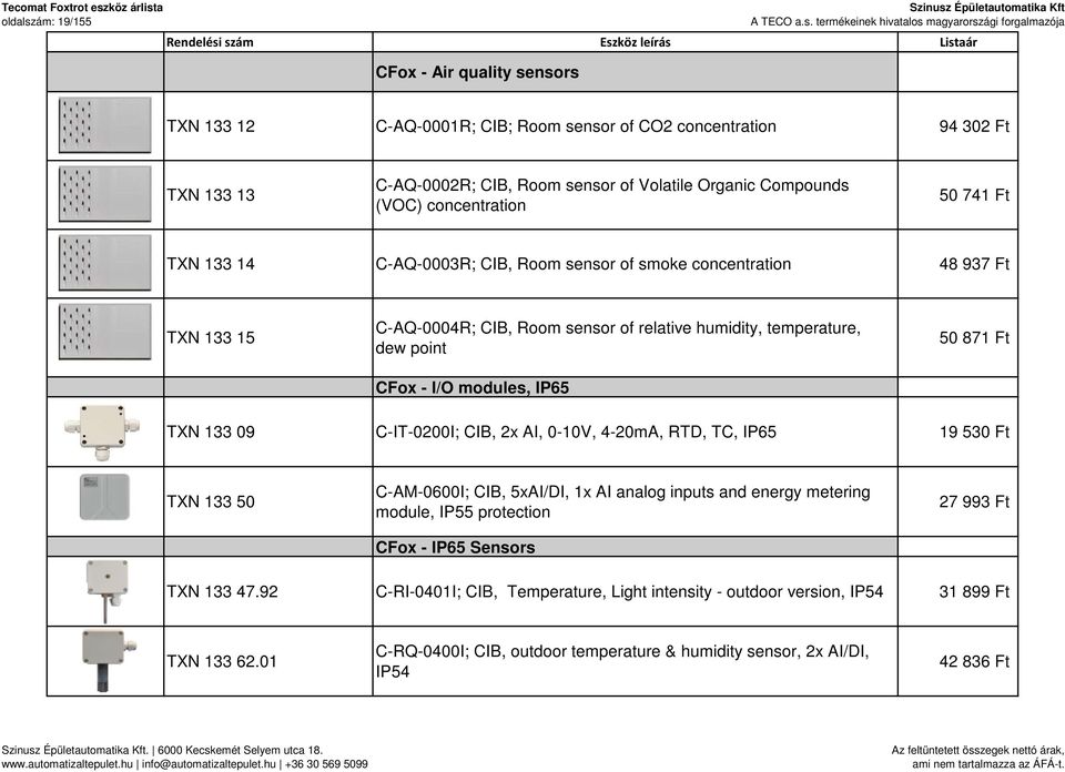 modules, IP65 50 871 Ft TXN 133 09 C-IT-0200I; CIB, 2x AI, 0-10V, 4-20mA, RTD, TC, IP65 19 530 Ft TXN 133 50 C-AM-0600I; CIB, 5xAI/DI, 1x AI analog inputs and energy metering module, IP55 protection