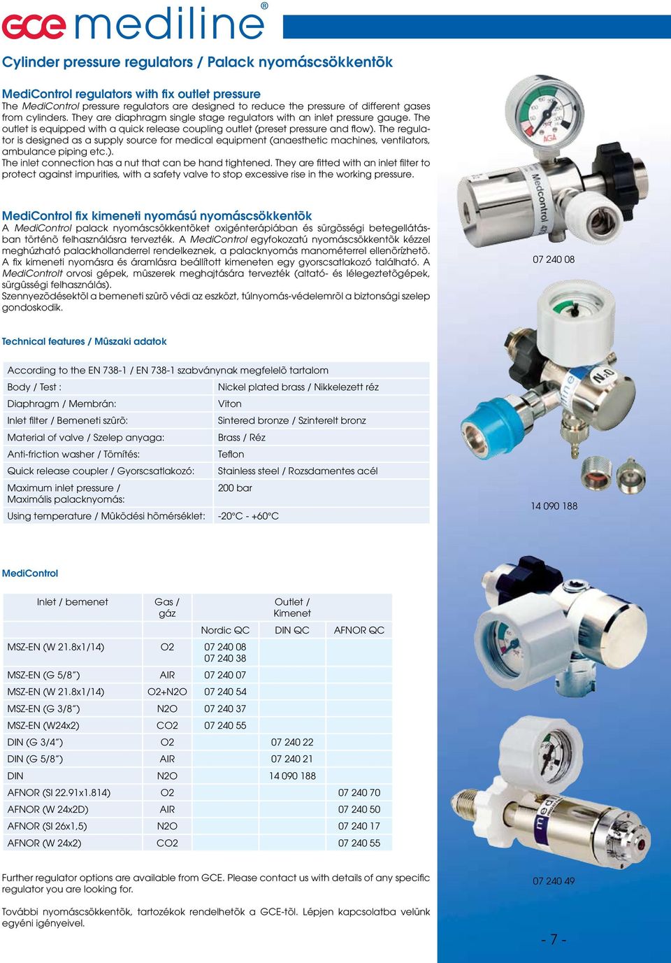 The regulator is designed as a supply source for medical equipment (anaesthetic machines, ventilators, ambulance piping etc.). The inlet connection has a nut that can be hand tightened.