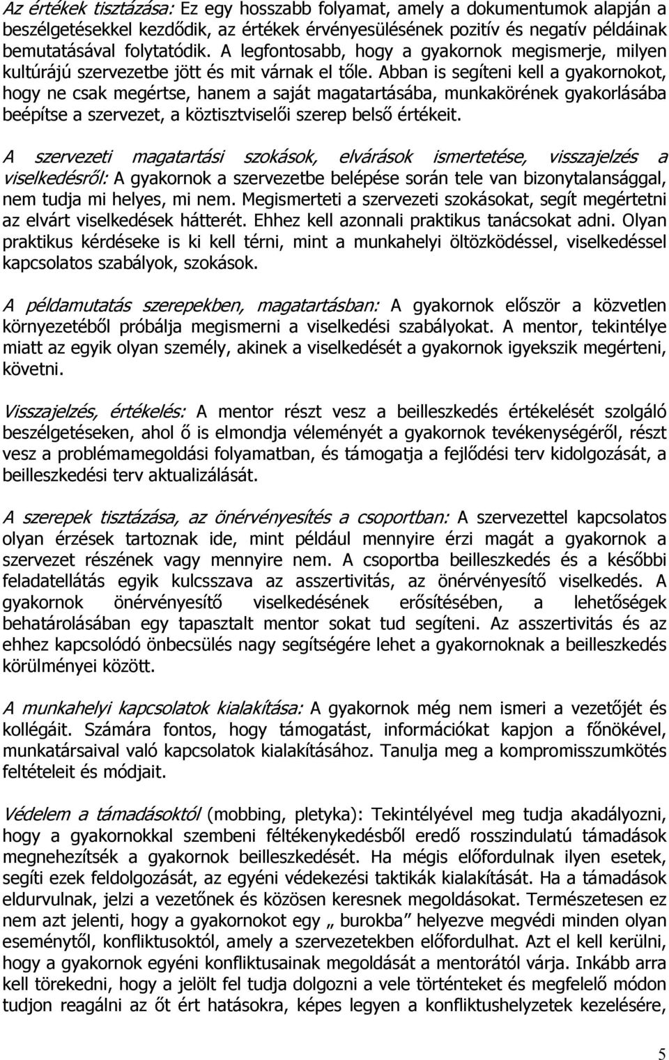 Abban is segíteni kell a gyakornokot, hogy ne csak megértse, hanem a saját magatartásába, munkakörének gyakorlásába beépítse a szervezet, a köztisztviselői szerep belső értékeit.