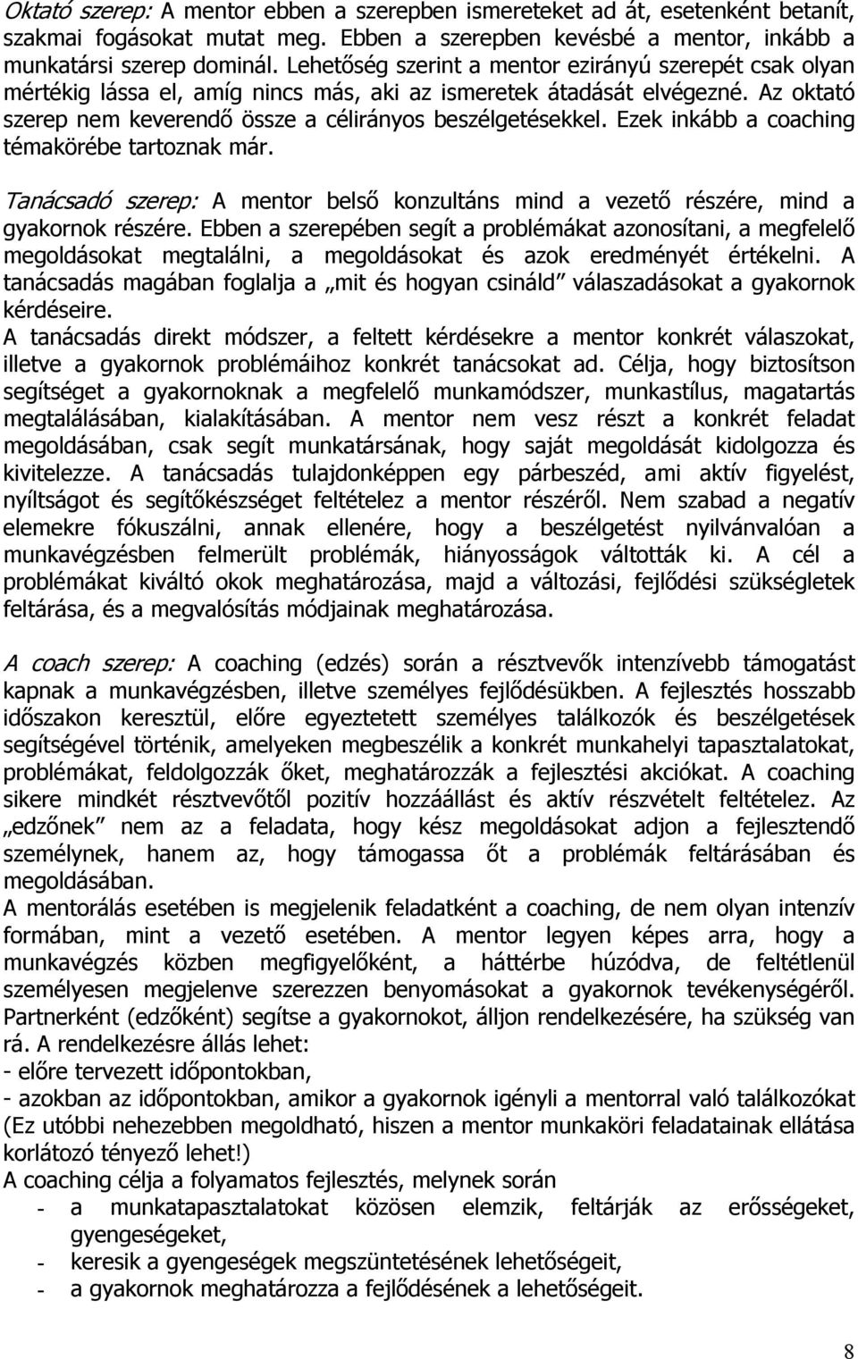 Ezek inkább a coaching témakörébe tartoznak már. Tanácsadó szerep: A mentor belső konzultáns mind a vezető részére, mind a gyakornok részére.