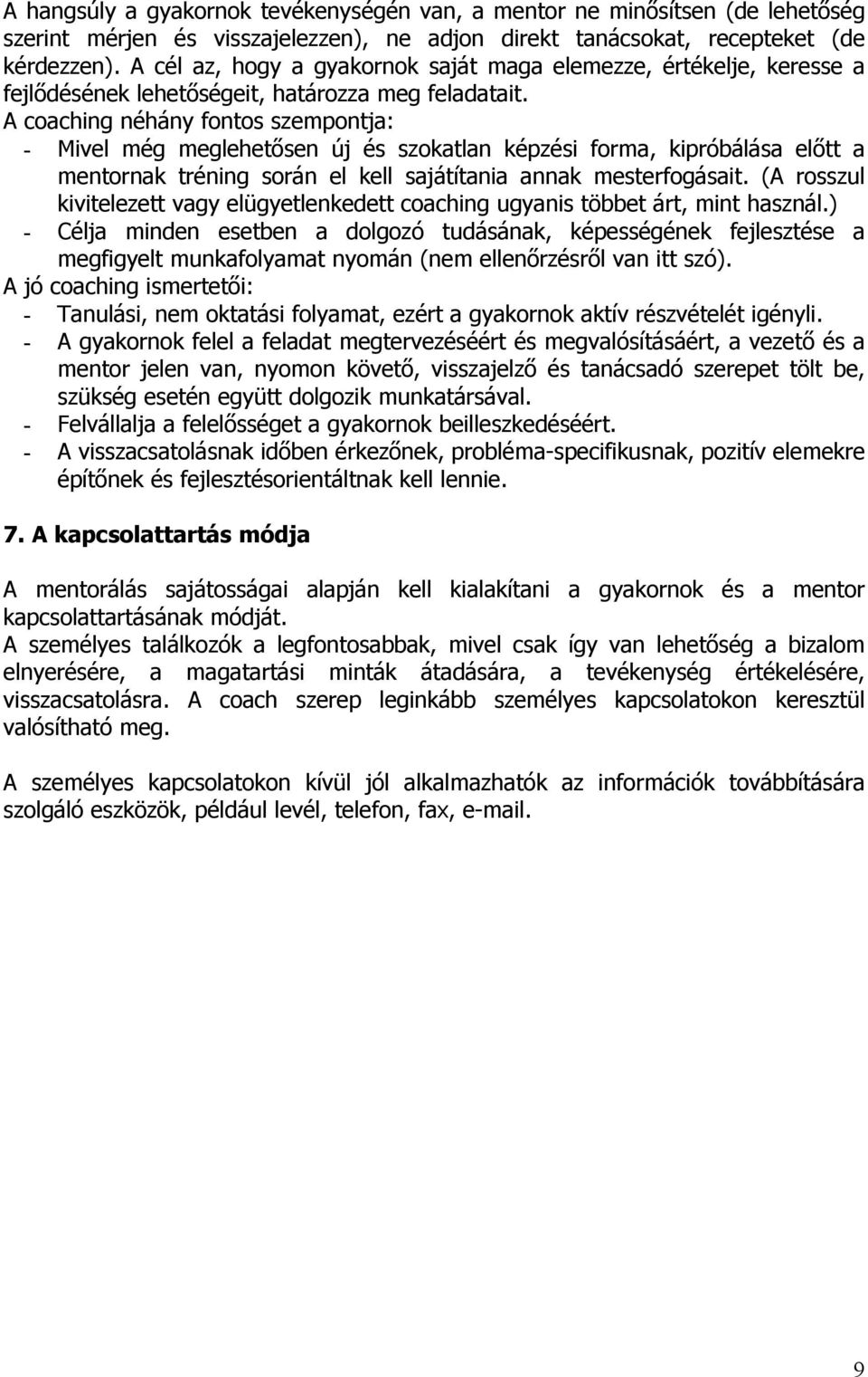 A coaching néhány fontos szempontja: - Mivel még meglehetősen új és szokatlan képzési forma, kipróbálása előtt a mentornak tréning során el kell sajátítania annak mesterfogásait.