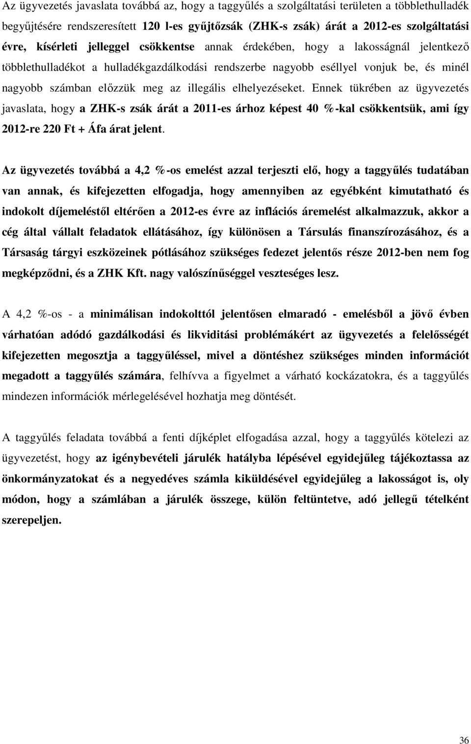 illegális elhelyezéseket. Ennek tükrében az ügyvezetés javaslata, hogy a ZHK-s zsák árát a 2011-es árhoz képest 40 %-kal csökkentsük, ami így 2012-re 220 Ft + Áfa árat jelent.