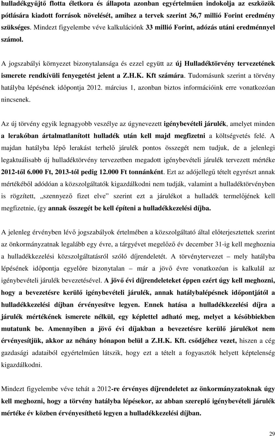 A jogszabályi környezet bizonytalansága és ezzel együtt az új Hulladéktörvény tervezetének ismerete rendkívüli fenyegetést jelent a Z.H.K. Kft számára.